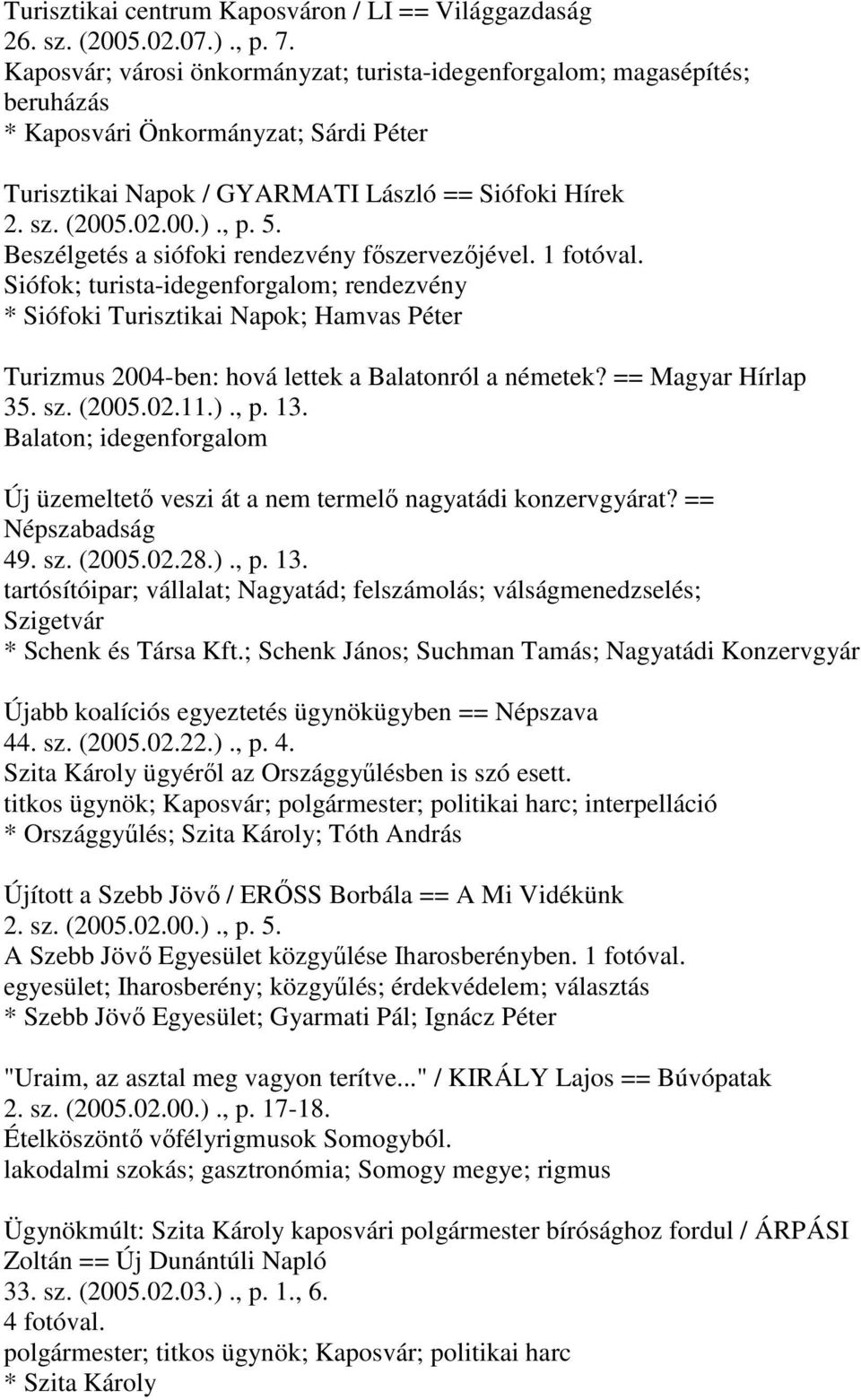 Beszélgetés a siófoki rendezvény főszervezőjével. 1 fotóval. Siófok; turista-idegenforgalom; rendezvény * Siófoki Turisztikai Napok; Hamvas Péter Turizmus 2004-ben: hová lettek a Balatonról a németek?