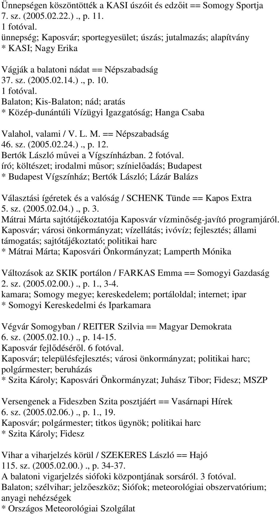 Balaton; Kis-Balaton; nád; aratás * Közép-dunántúli Vízügyi Igazgatóság; Hanga Csaba Valahol, valami / V. L. M. == Népszabadság 46. sz. (2005.02.24.)., p. 12. Bertók László művei a Vígszínházban.