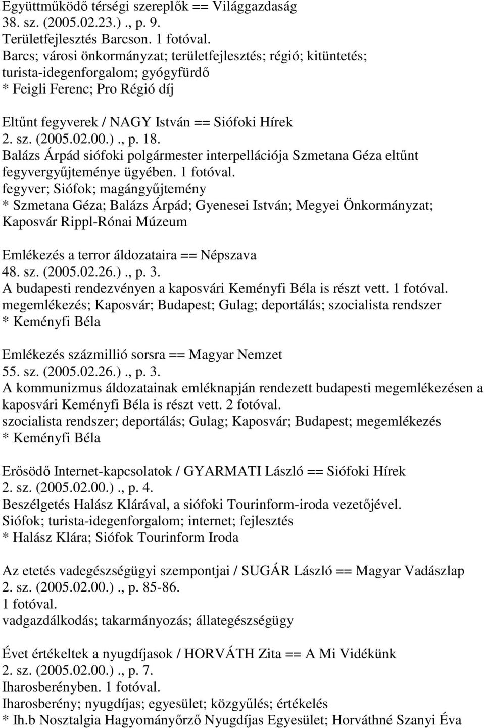 , p. 18. Balázs Árpád siófoki polgármester interpellációja Szmetana Géza eltűnt fegyvergyűjteménye ügyében. 1 fotóval.