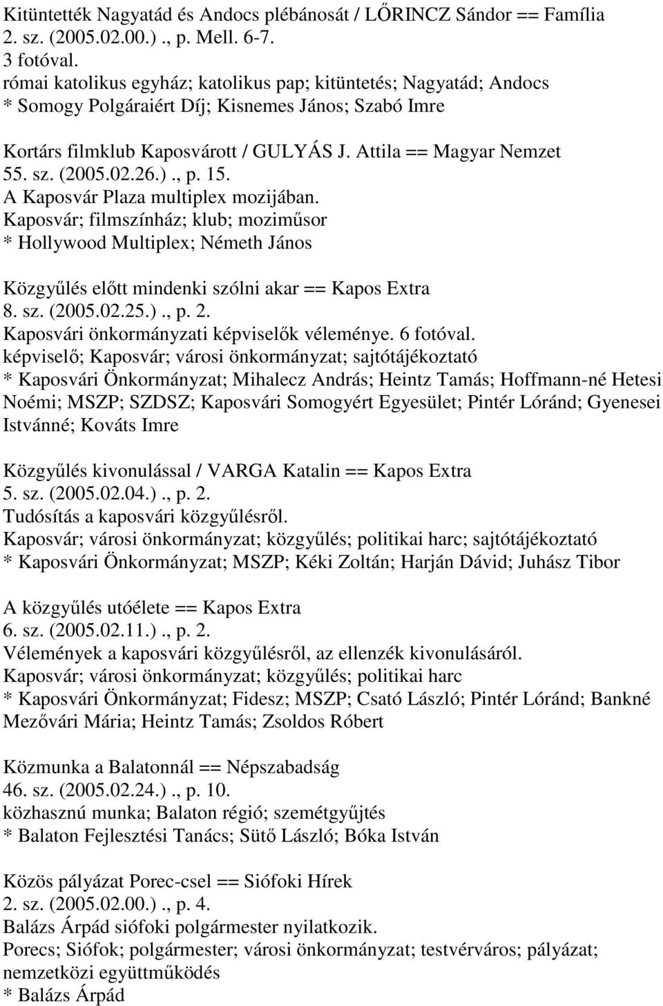 02.26.)., p. 15. A Kaposvár Plaza multiplex mozijában. Kaposvár; filmszínház; klub; moziműsor * Hollywood Multiplex; Németh János Közgyűlés előtt mindenki szólni akar == Kapos Extra 8. sz. (2005.02.25.