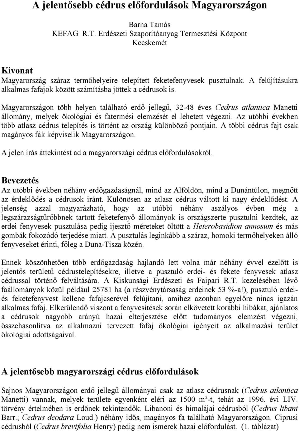 Magyarországon több helyen található erdő jellegű, 32-48 éves Cedrus atlantica Manetti állomány, melyek ökológiai és fatermési elemzését el lehetett végezni.