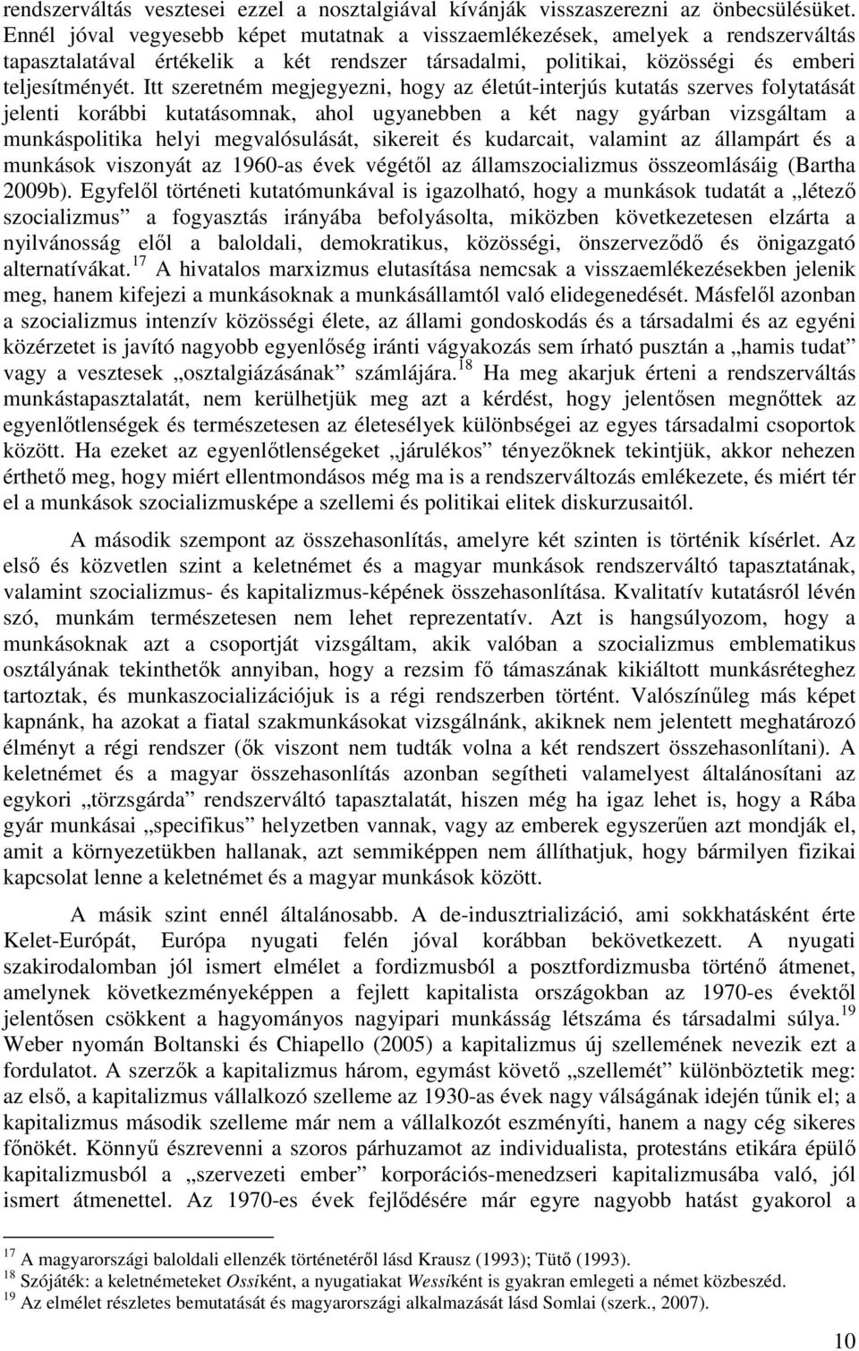 Itt szeretném megjegyezni, hogy az életút-interjús kutatás szerves folytatását jelenti korábbi kutatásomnak, ahol ugyanebben a két nagy gyárban vizsgáltam a munkáspolitika helyi megvalósulását,