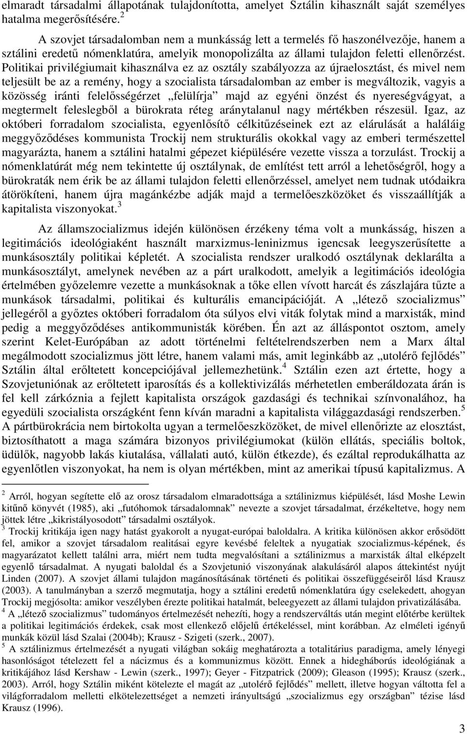Politikai privilégiumait kihasználva ez az osztály szabályozza az újraelosztást, és mivel nem teljesült be az a remény, hogy a szocialista társadalomban az ember is megváltozik, vagyis a közösség