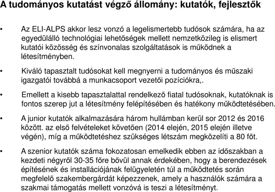 Emellett a kisebb tapasztalattal rendelkező fiatal tudósoknak, kutatóknak is fontos szerep jut a létesítmény felépítésében és hatékony működtetésében.