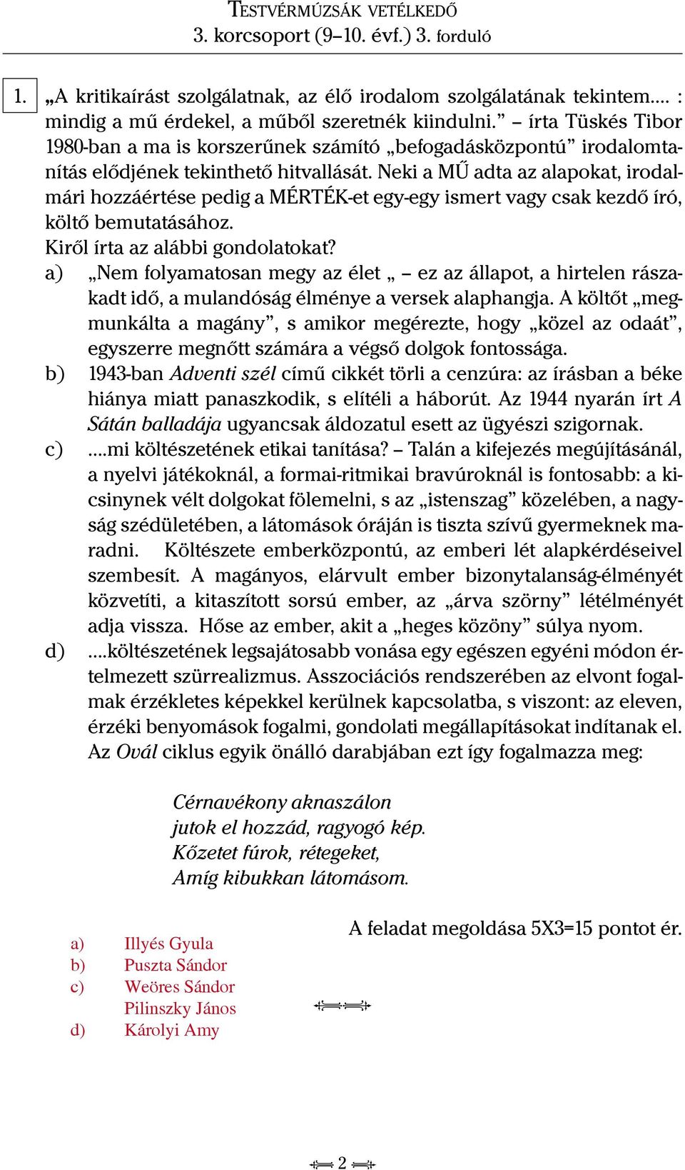 Neki a MŰ adta az alapokat, irodalmári hozzáértése pedig a MÉRTÉK-et egy-egy ismert vagy csak kezdő író, költő bemutatásához. Kiről írta az alábbi gondolatokat?