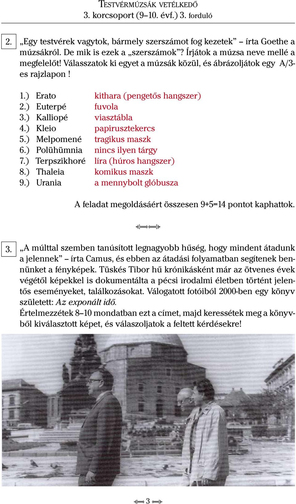 ) Melpomené tragikus maszk 6.) Polühümnia nincs ilyen tárgy 7.) Terpszikhoré líra (húros hangszer) 8.) Thaleia komikus maszk 9.