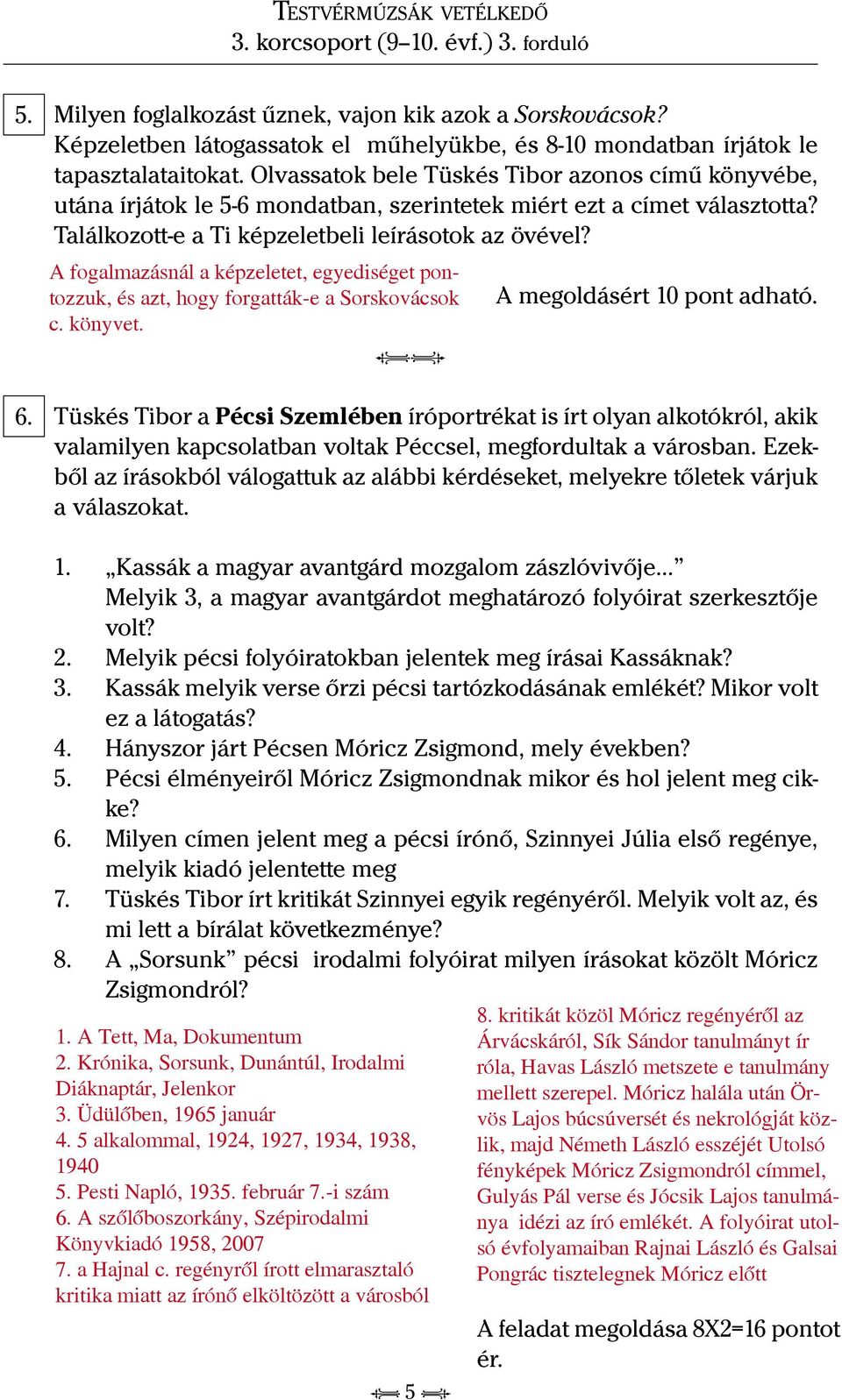 A fogalmazásnál a képzeletet, egyediséget pontozzuk, és azt, hogy forgatták-e a Sorskovácsok A megoldásért 10 pont adható. c. könyvet.