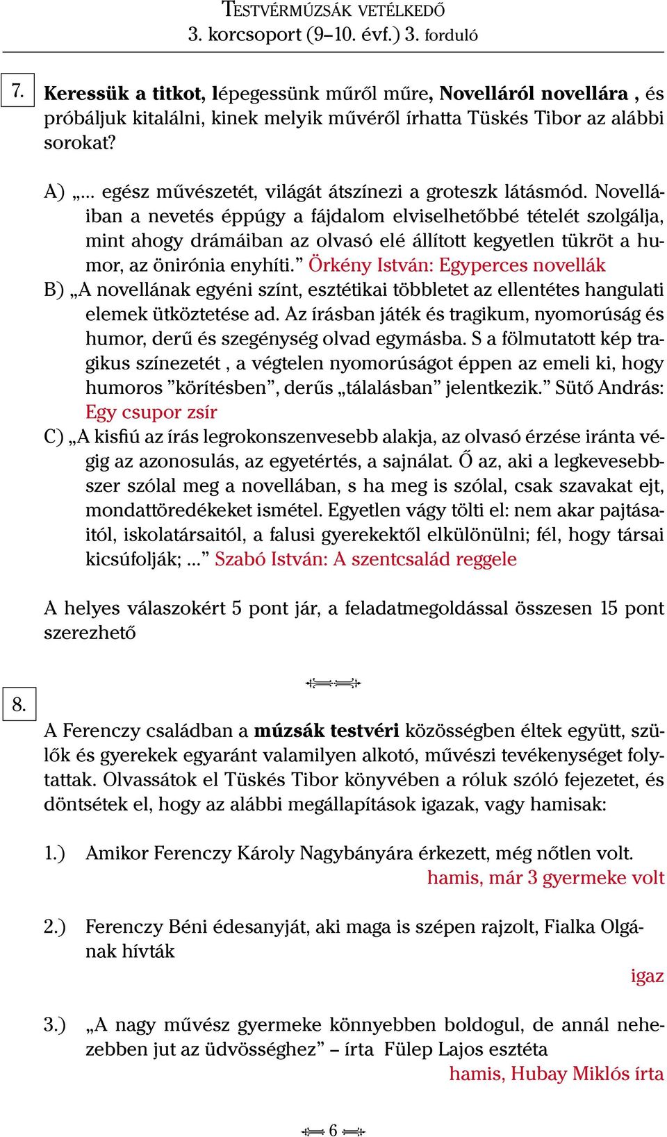 Novelláiban a nevetés éppúgy a fájdalom elviselhetőbbé tételét szolgálja, mint ahogy drámáiban az olvasó elé állított kegyetlen tükröt a humor, az önirónia enyhíti.