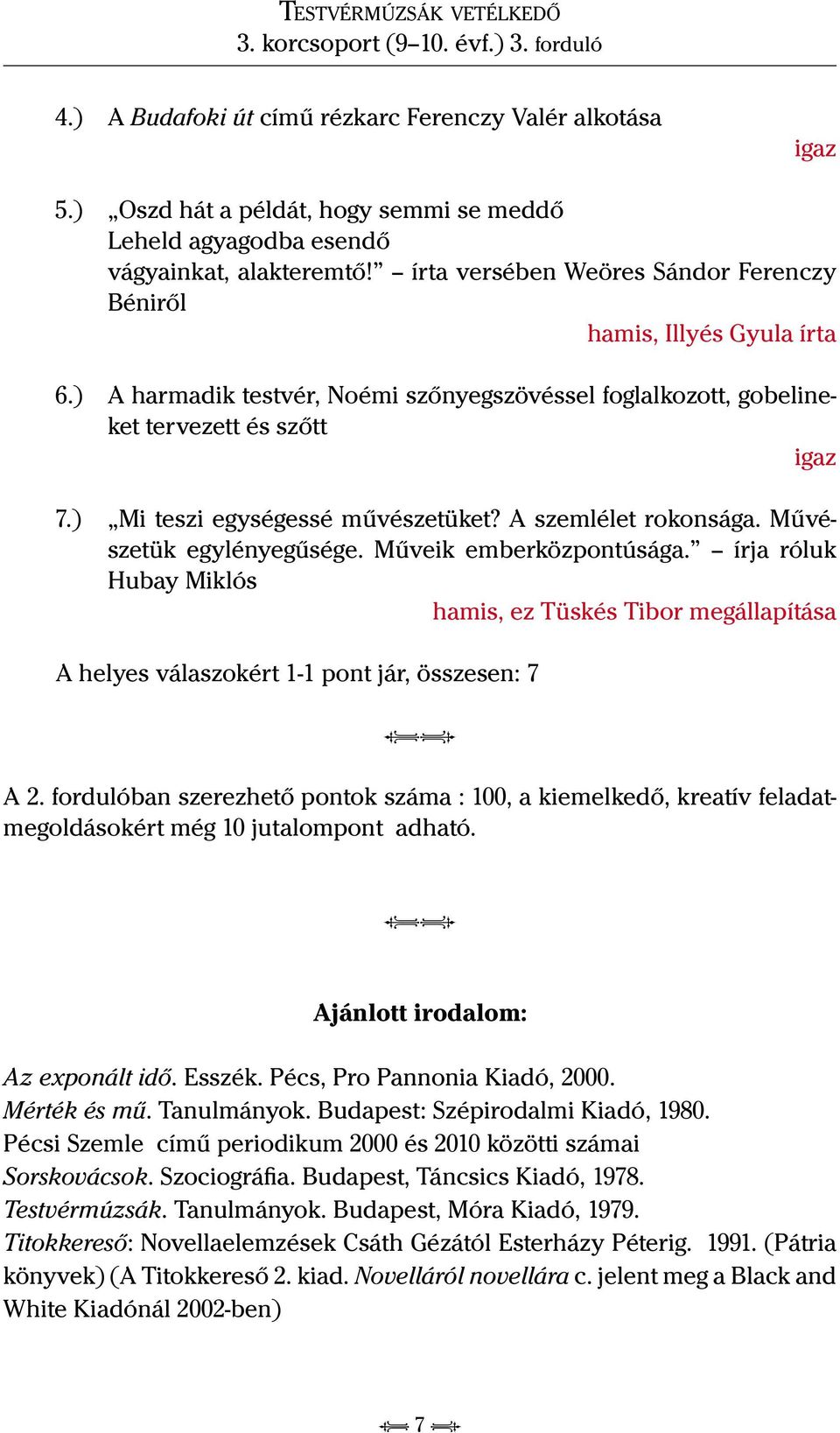 ) Mi teszi egységessé művészetüket? A szemlélet rokonsága. Művészetük egylényegűsége. Műveik emberközpontúsága.