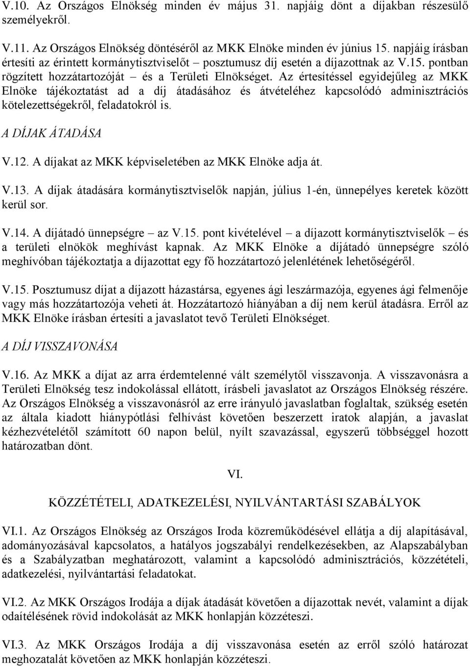 Az értesítéssel egyidejűleg az MKK Elnöke tájékoztatást ad a díj átadásához és átvételéhez kapcsolódó adminisztrációs kötelezettségekről, feladatokról is. A DÍJAK ÁTADÁSA V.12.