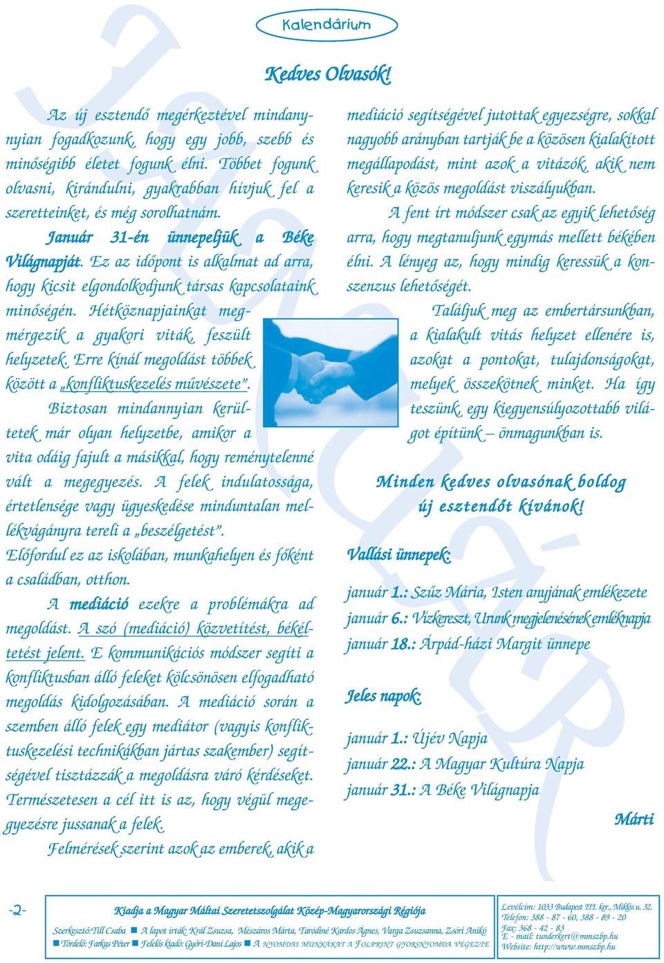 Ez az időpont is alkalmat ad arra, hogy kicsit elgondolkodjunk társas kapcsolataink minőségén. Hétköznapjainkat megmérgezik a gyakori viták, feszült helyzetek.