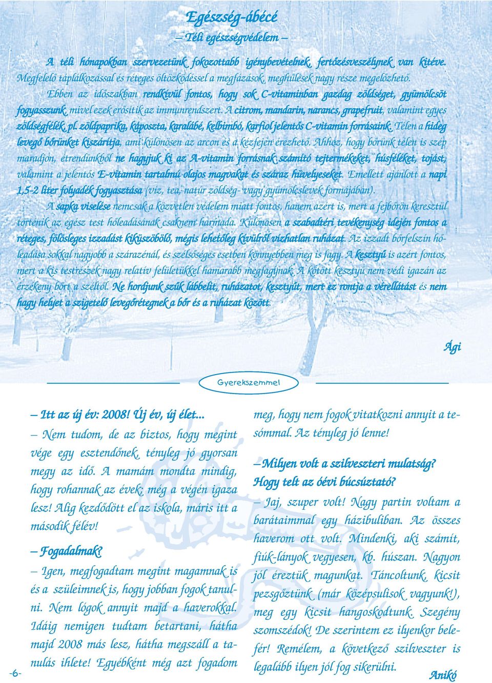 Ebben az időszakban rendkívül fontos, hogy sok C-vitaminban gazdag zöldséget, gyümölcsöt fogyasszunk, mivel ezek erősítik az immunrendszert.