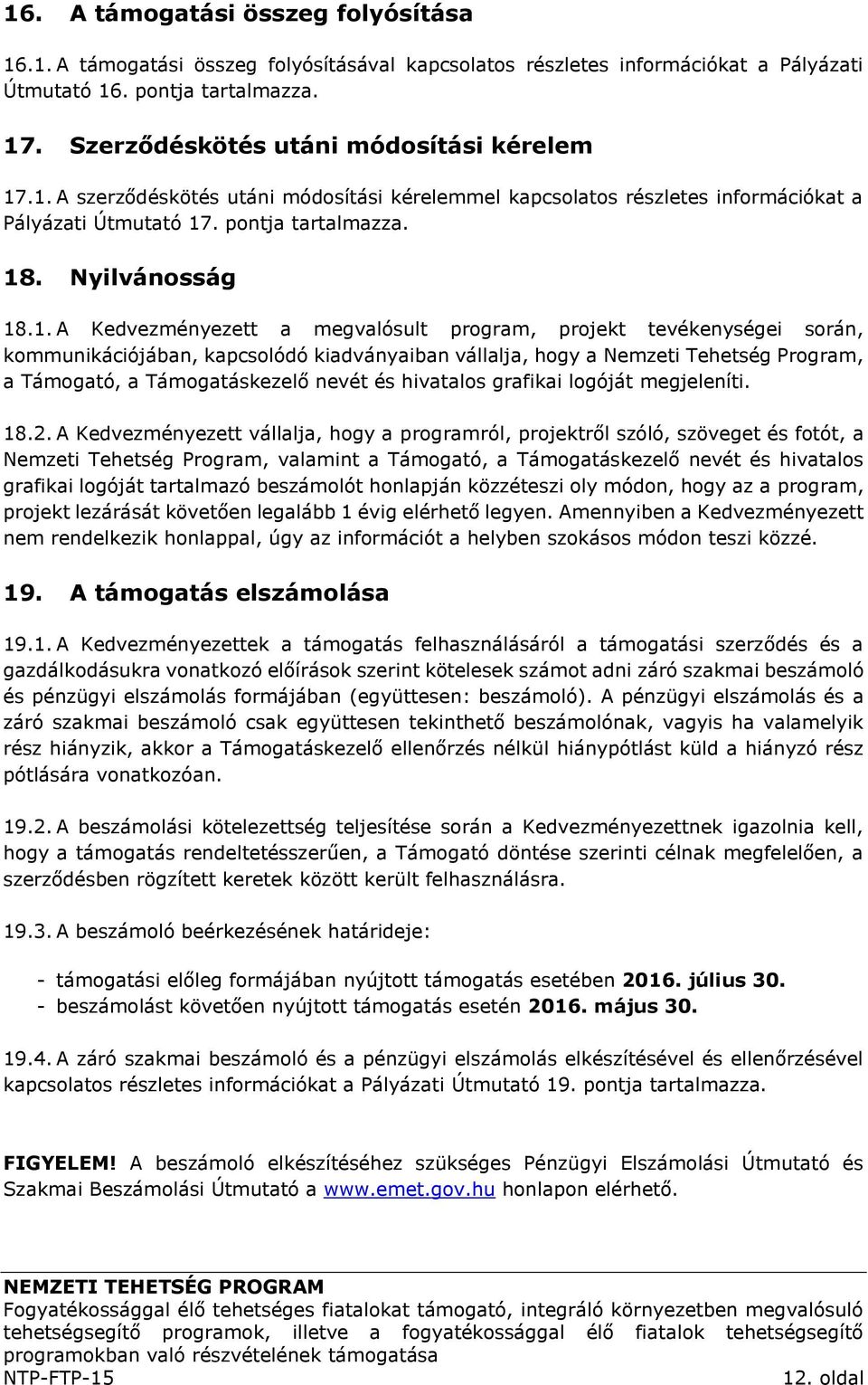 .1. A szerződéskötés utáni módosítási kérelemmel kapcsolatos részletes információkat a Pályázati Útmutató 17. pontja tartalmazza. 18. Nyilvánosság 18.1. A Kedvezményezett a megvalósult program,