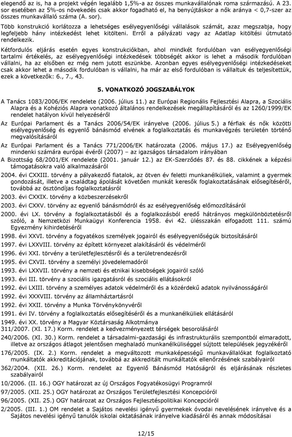 Több konstrukció korlátozza a lehetséges esélyegyenlőségi vállalások számát, azaz megszabja, hogy legfeljebb hány intézkedést lehet kitölteni.