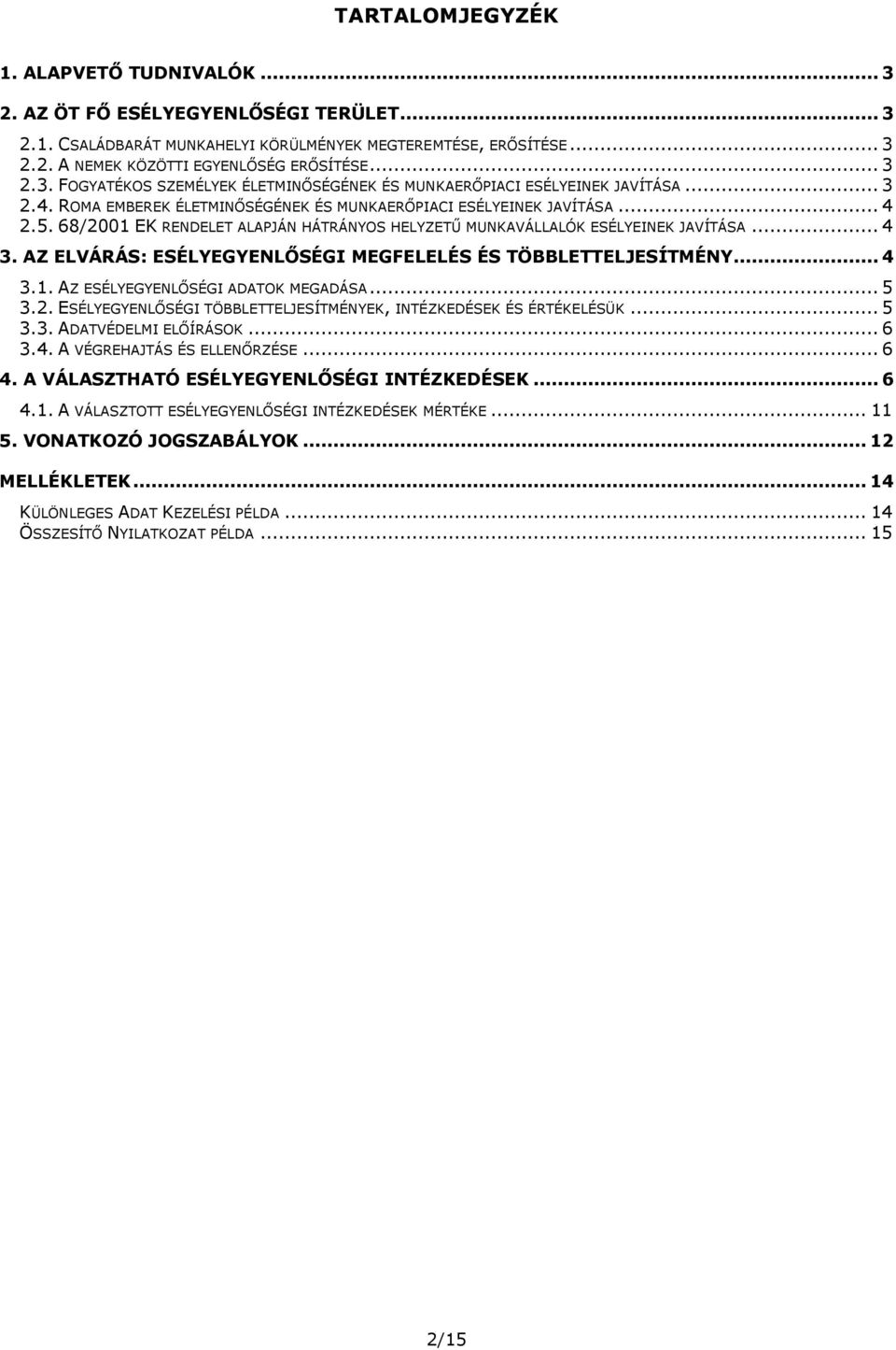 68/2001 EK RENDELET ALAPJÁN HÁTRÁNYOS HELYZETŰ MUNKAVÁLLALÓK ESÉLYEINEK JAVÍTÁSA... 4 3. AZ ELVÁRÁS: ESÉLYEGYENLŐSÉGI MEGFELELÉS ÉS TÖBBLETTELJESÍTMÉNY... 4 3.1. AZ ESÉLYEGYENLŐSÉGI ADATOK MEGADÁSA.