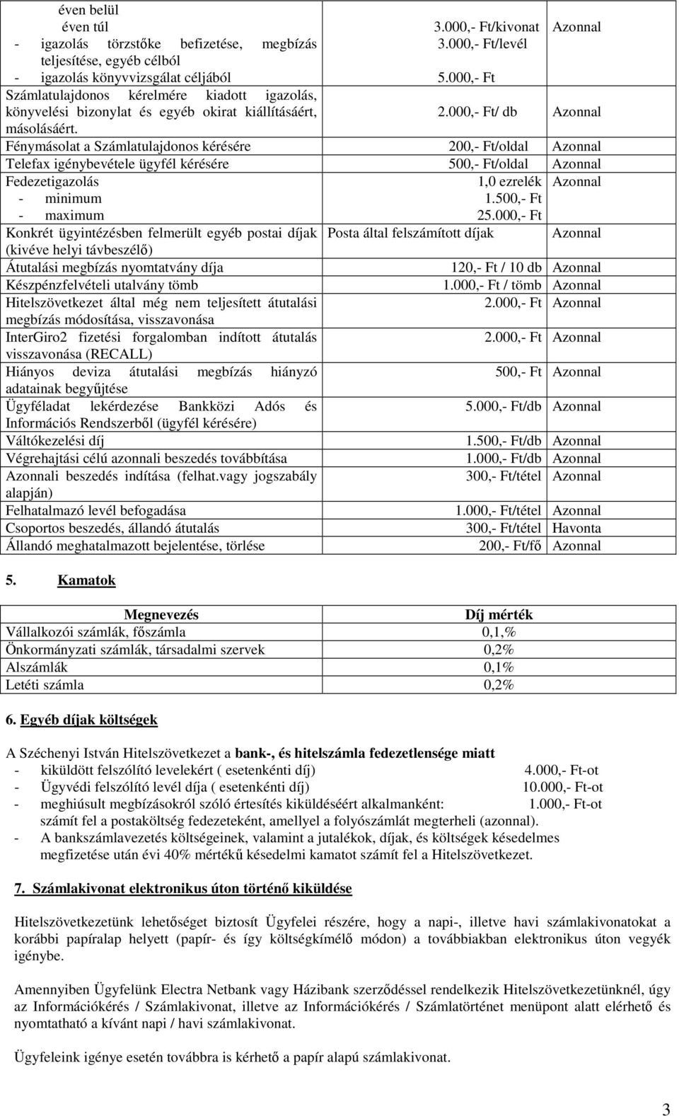 000,- Ft/ db Fénymásolat a Számlatulajdonos kérésére 200,- Ft/oldal Telefax igénybevétele ügyfél kérésére 500,- Ft/oldal Fedezetigazolás 1,0 ezrelék - minimum 1.500,- Ft - maximum 25.