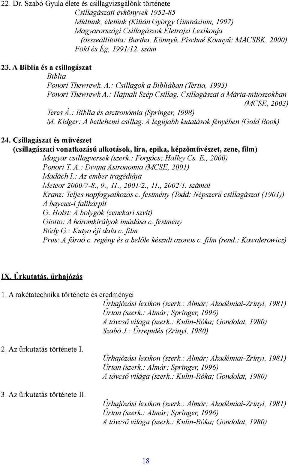 Bartha, Könnyű, Pischné Könnyű; MACSBK, 2000) Föld és Ég, 1991/12. szám 23. A Biblia és a csillagászat Biblia Ponori Thewrewk. A.: Csillagok a Bibliában (Tertia, 1993) Ponori Thewrewk A.