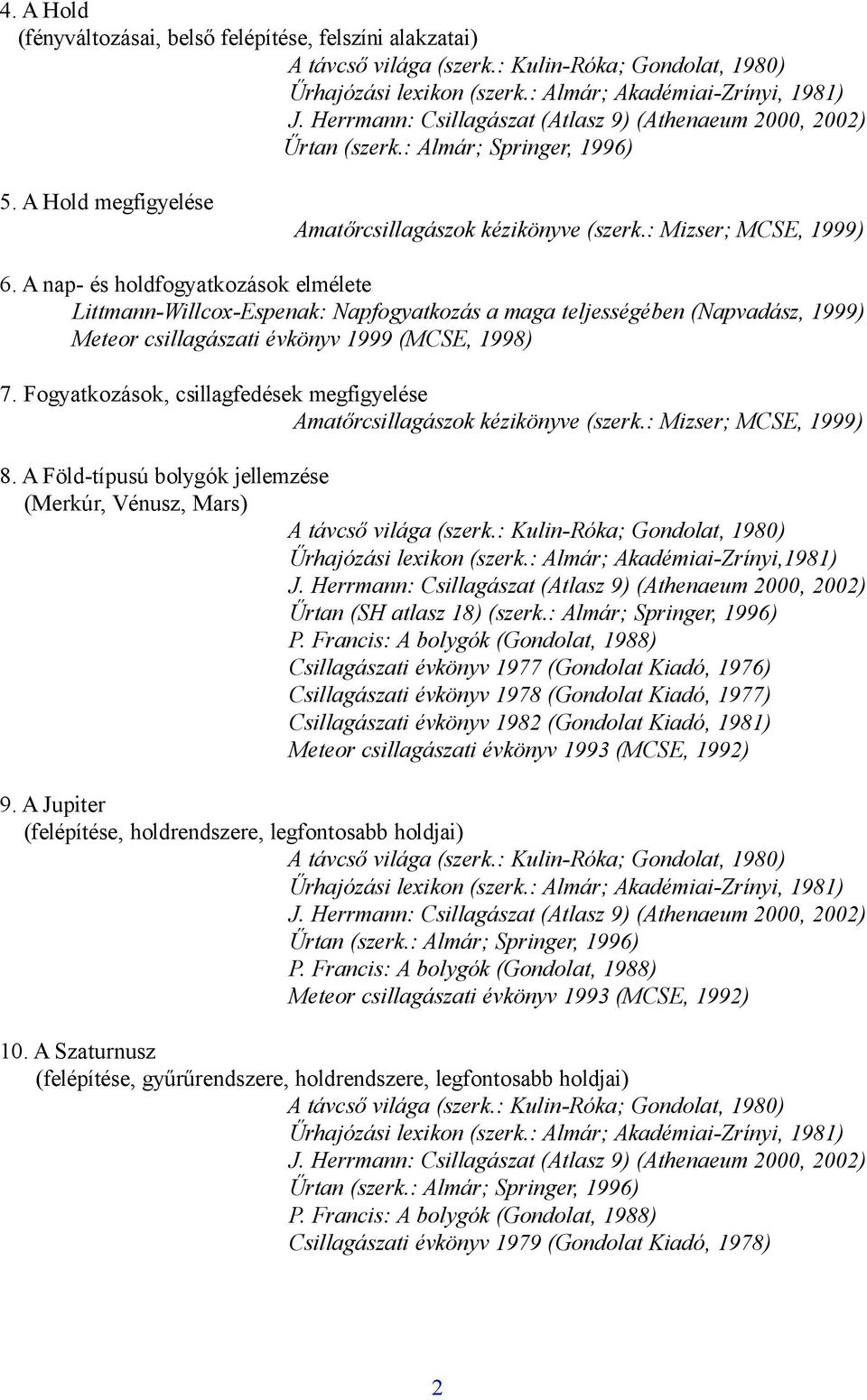 Fogyatkozások, csillagfedések megfigyelése 8. A Föld-típusú bolygók jellemzése (Merkúr, Vénusz, Mars) Űrhajózási lexikon (szerk.: Almár; Akadémiai-Zrínyi,1981) Űrtan (SH atlasz 18) (szerk.