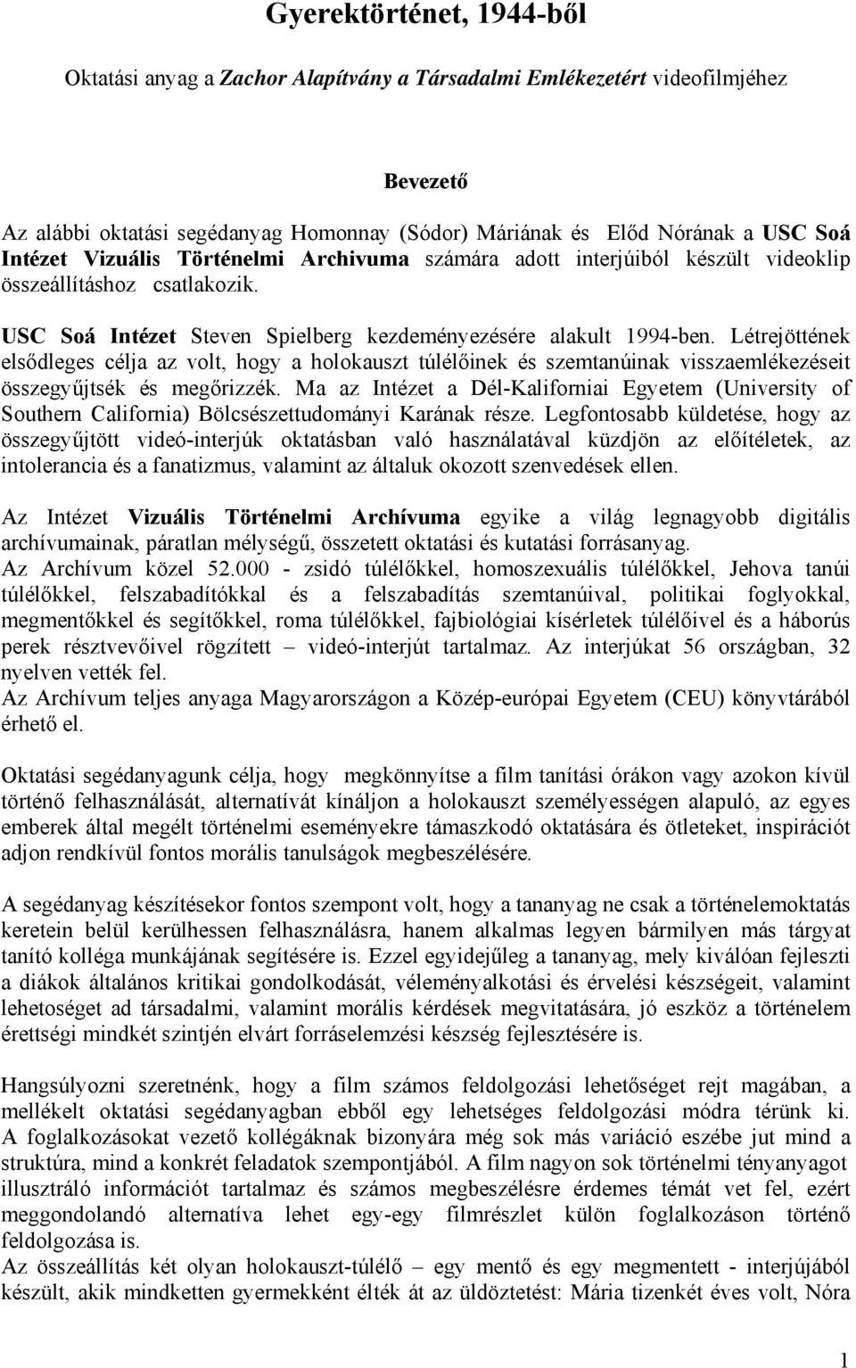 Létrejöttének elsődleges célja az volt, hogy a holokauszt túlélőinek és szemtanúinak visszaemlékezéseit összegyűjtsék és megőrizzék.