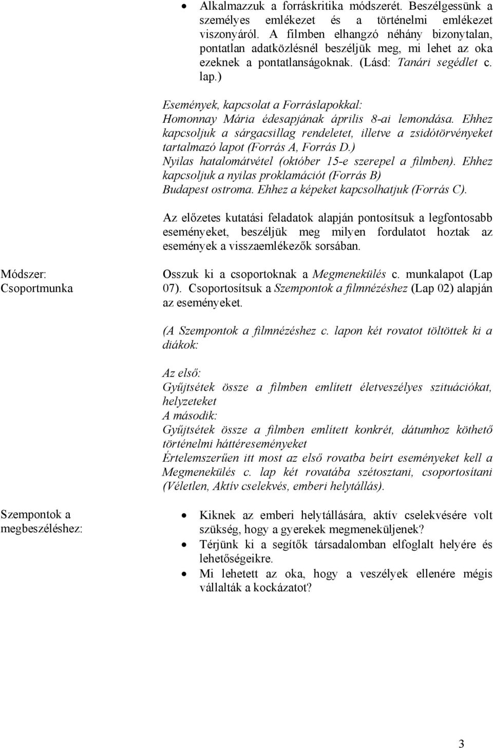 ) Események, kapcsolat a Forráslapokkal: Homonnay Mária édesapjának április 8-ai lemondása. Ehhez kapcsoljuk a sárgacsillag rendeletet, illetve a zsidótörvényeket tartalmazó lapot (Forrás A, Forrás D.