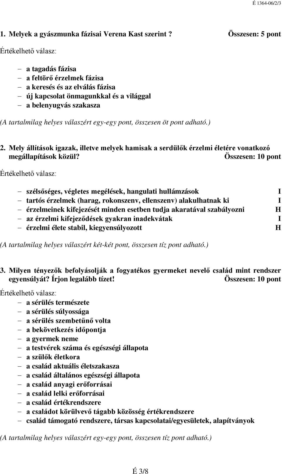 összesen öt pont adható.) 2. Mely állítások igazak, illetve melyek hamisak a serdülők érzelmi életére vonatkozó megállapítások közül?