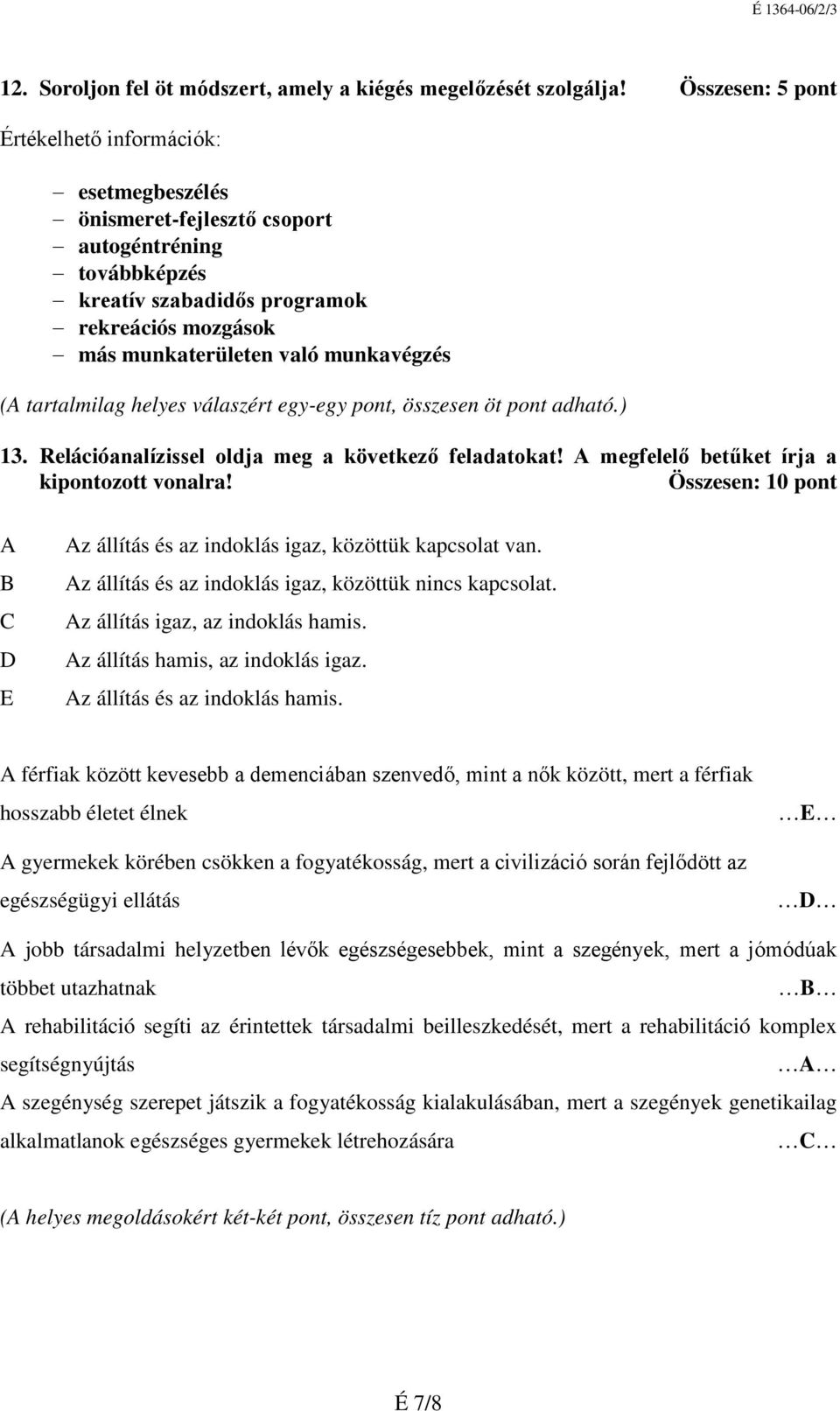 (A tartalmilag helyes válaszért egy-egy pont, összesen öt pont adható.) 13. Relációanalízissel oldja meg a következő feladatokat! A megfelelő betűket írja a kipontozott vonalra!