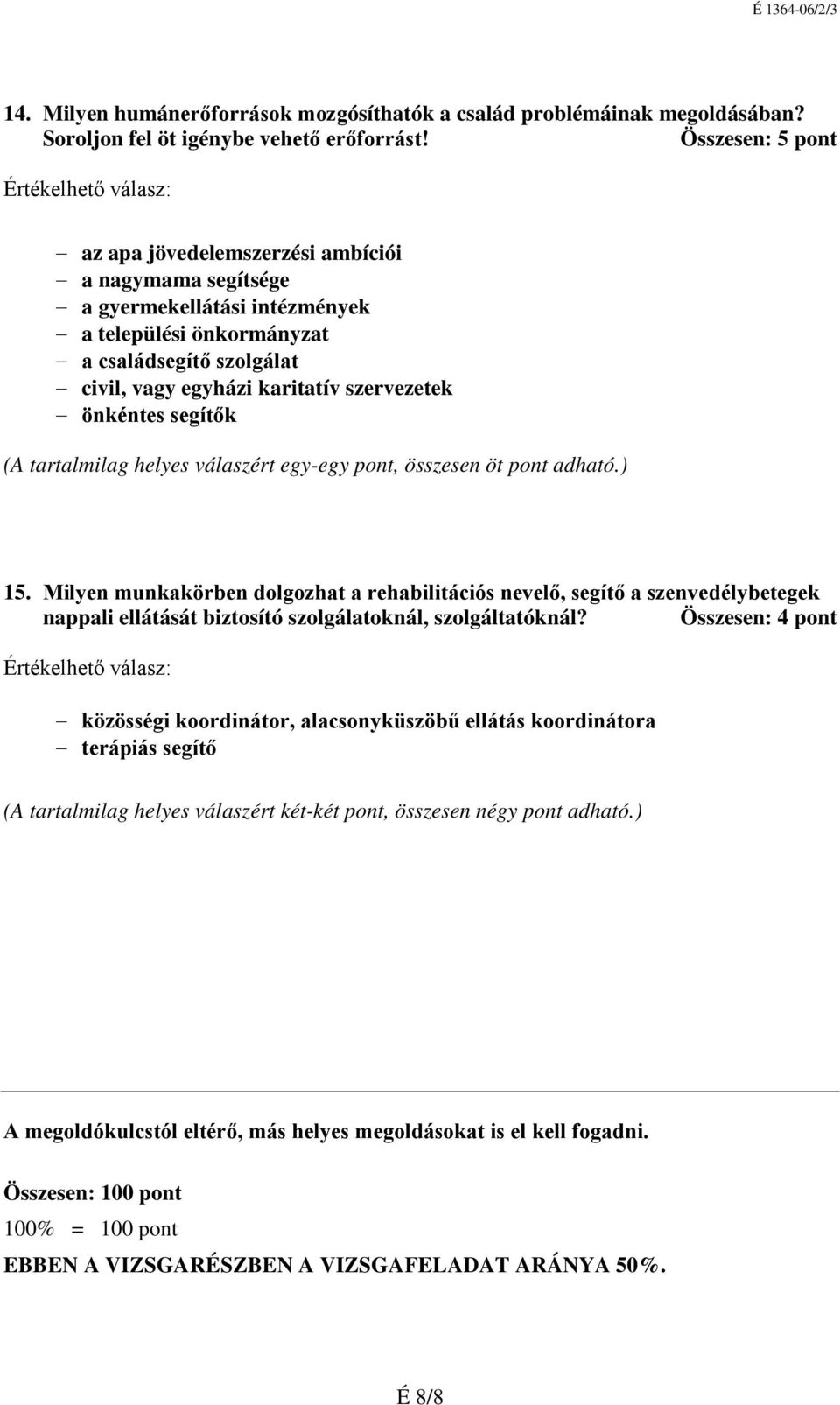 önkéntes segítők (A tartalmilag helyes válaszért egy-egy pont, összesen öt pont adható.) 15.