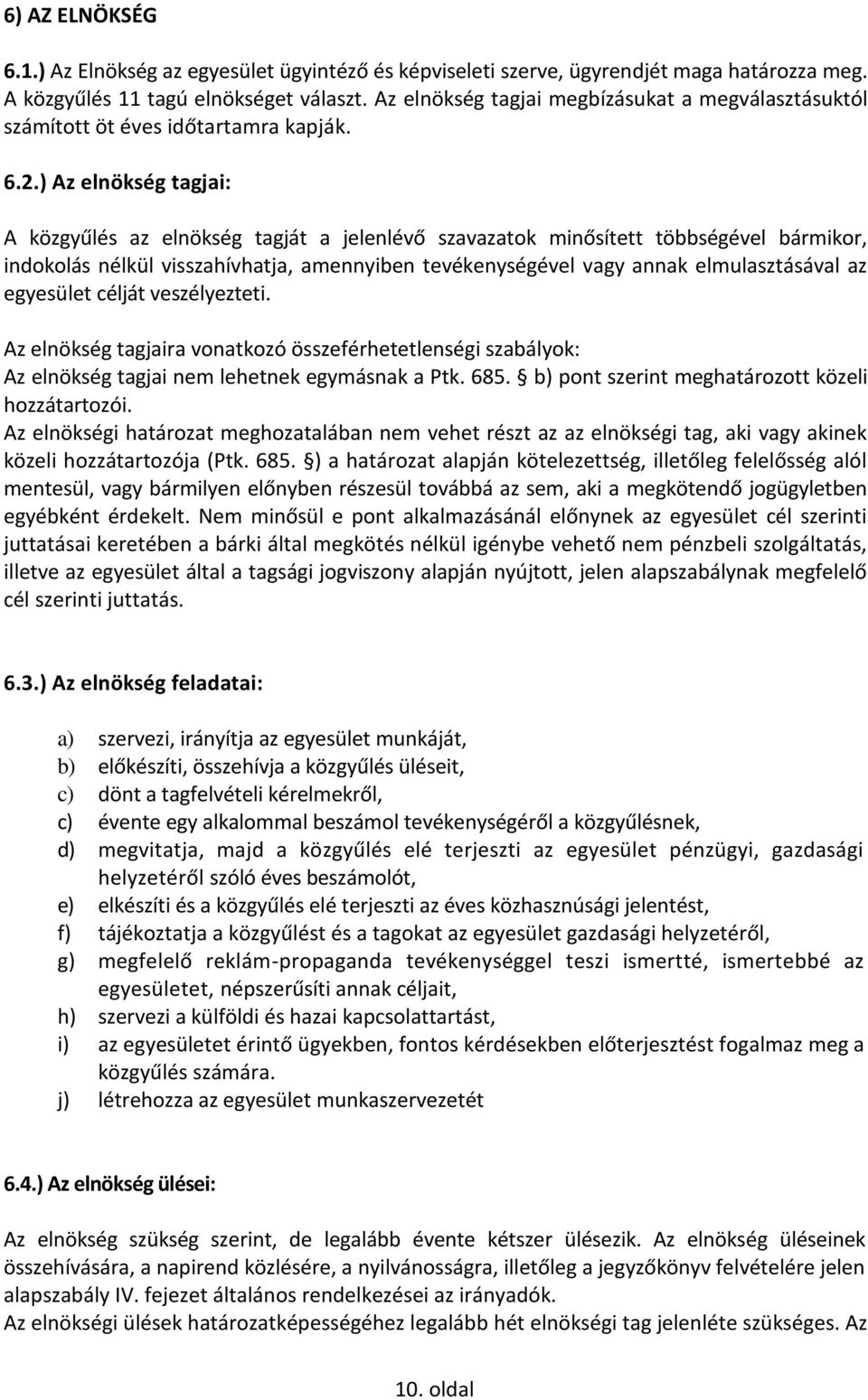 ) Az elnökség tagjai: A közgyűlés az elnökség tagját a jelenlévő szavazatok minősített többségével bármikor, indokolás nélkül visszahívhatja, amennyiben tevékenységével vagy annak elmulasztásával az