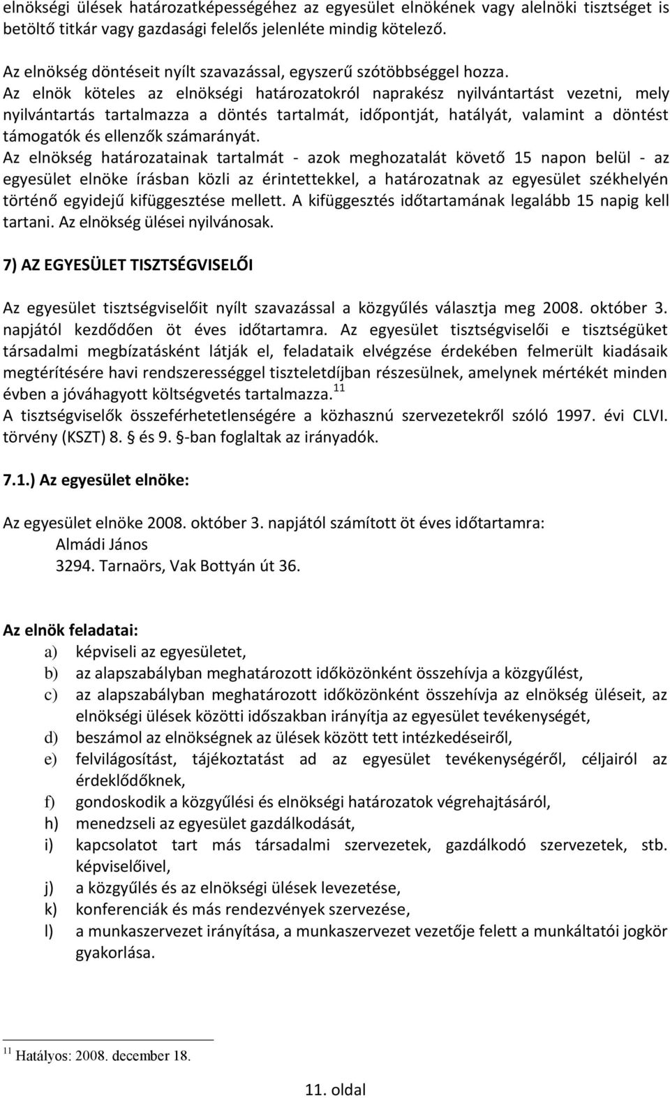 Az elnök köteles az elnökségi határozatokról naprakész nyilvántartást vezetni, mely nyilvántartás tartalmazza a döntés tartalmát, időpontját, hatályát, valamint a döntést támogatók és ellenzők