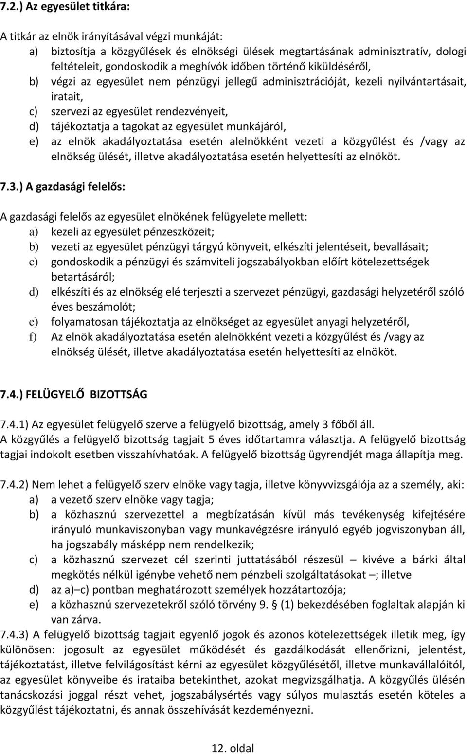 egyesület munkájáról, e) az elnök akadályoztatása esetén alelnökként vezeti a közgyűlést és /vagy az elnökség ülését, illetve akadályoztatása esetén helyettesíti az elnököt. 7.3.