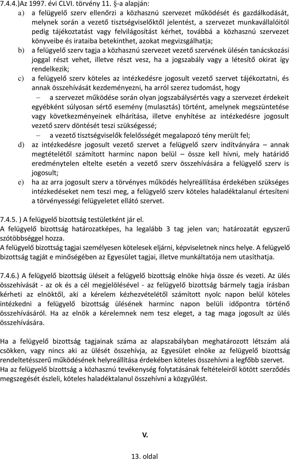 felvilágosítást kérhet, továbbá a közhasznú szervezet könyveibe és irataiba betekinthet, azokat megvizsgálhatja; b) a felügyelő szerv tagja a közhasznú szervezet vezető szervének ülésén tanácskozási