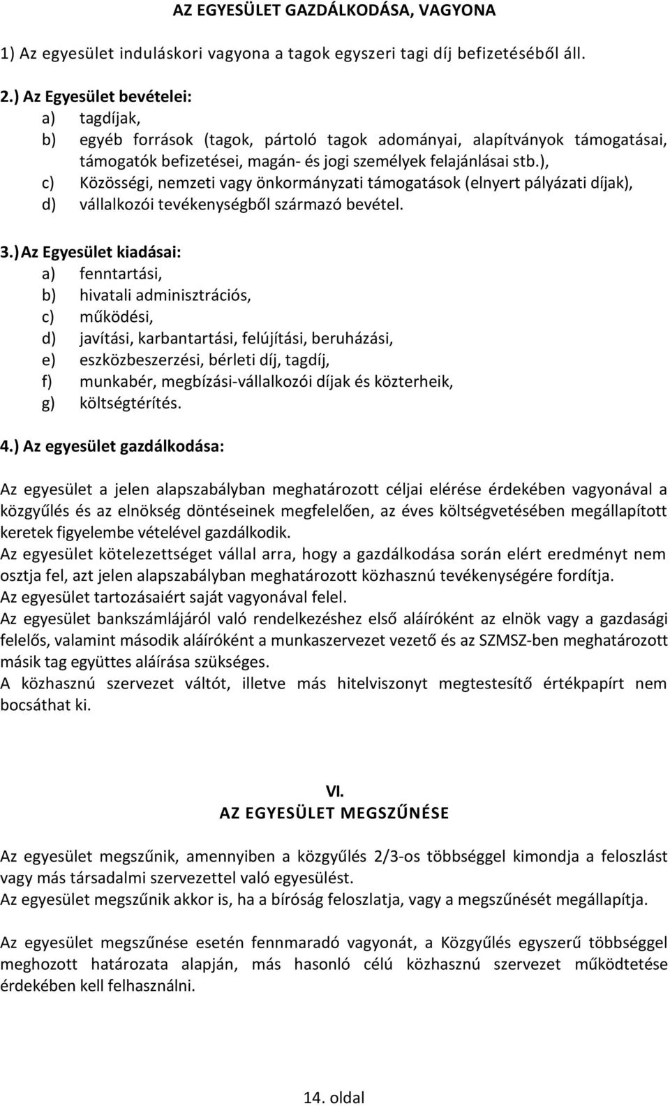 ), c) Közösségi, nemzeti vagy önkormányzati támogatások (elnyert pályázati díjak), d) vállalkozói tevékenységből származó bevétel. 3.