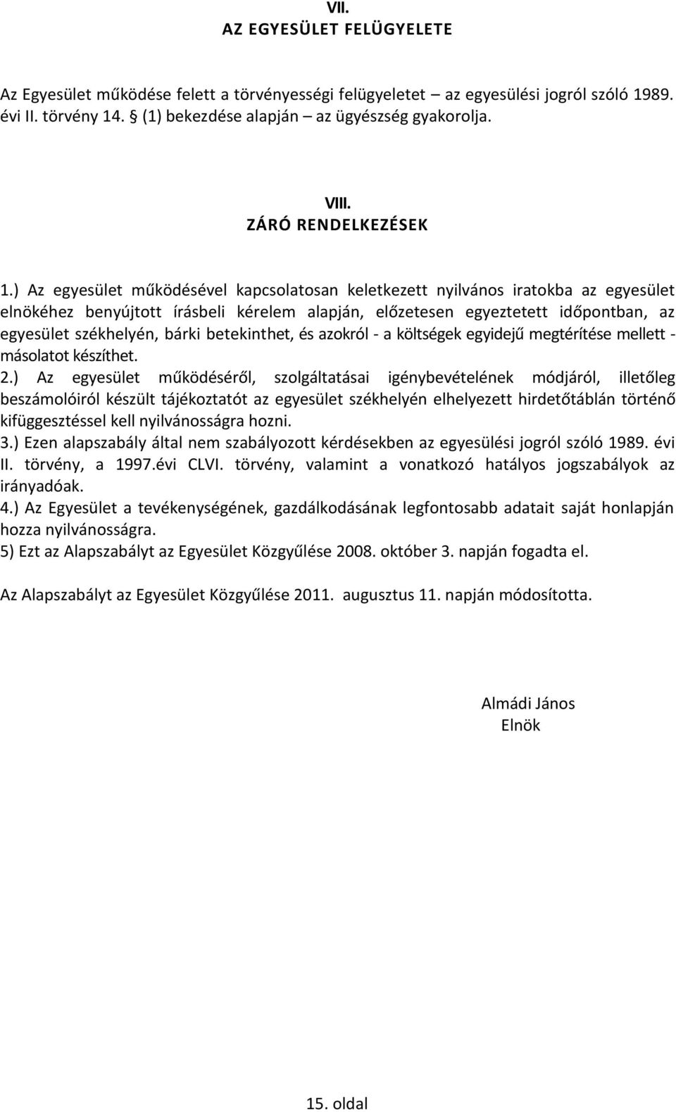 ) Az egyesület működésével kapcsolatosan keletkezett nyilvános iratokba az egyesület elnökéhez benyújtott írásbeli kérelem alapján, előzetesen egyeztetett időpontban, az egyesület székhelyén, bárki
