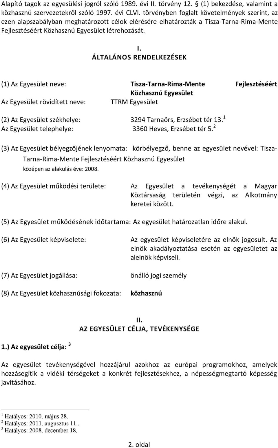 ÁLTALÁNOS RENDELKEZÉSEK (1) Az Egyesület neve: Tisza-Tarna-Rima-Mente Fejlesztéséért Közhasznú Egyesület Az Egyesület rövidített neve: TTRM Egyesület (2) Az Egyesület székhelye: 3294 Tarnaörs,