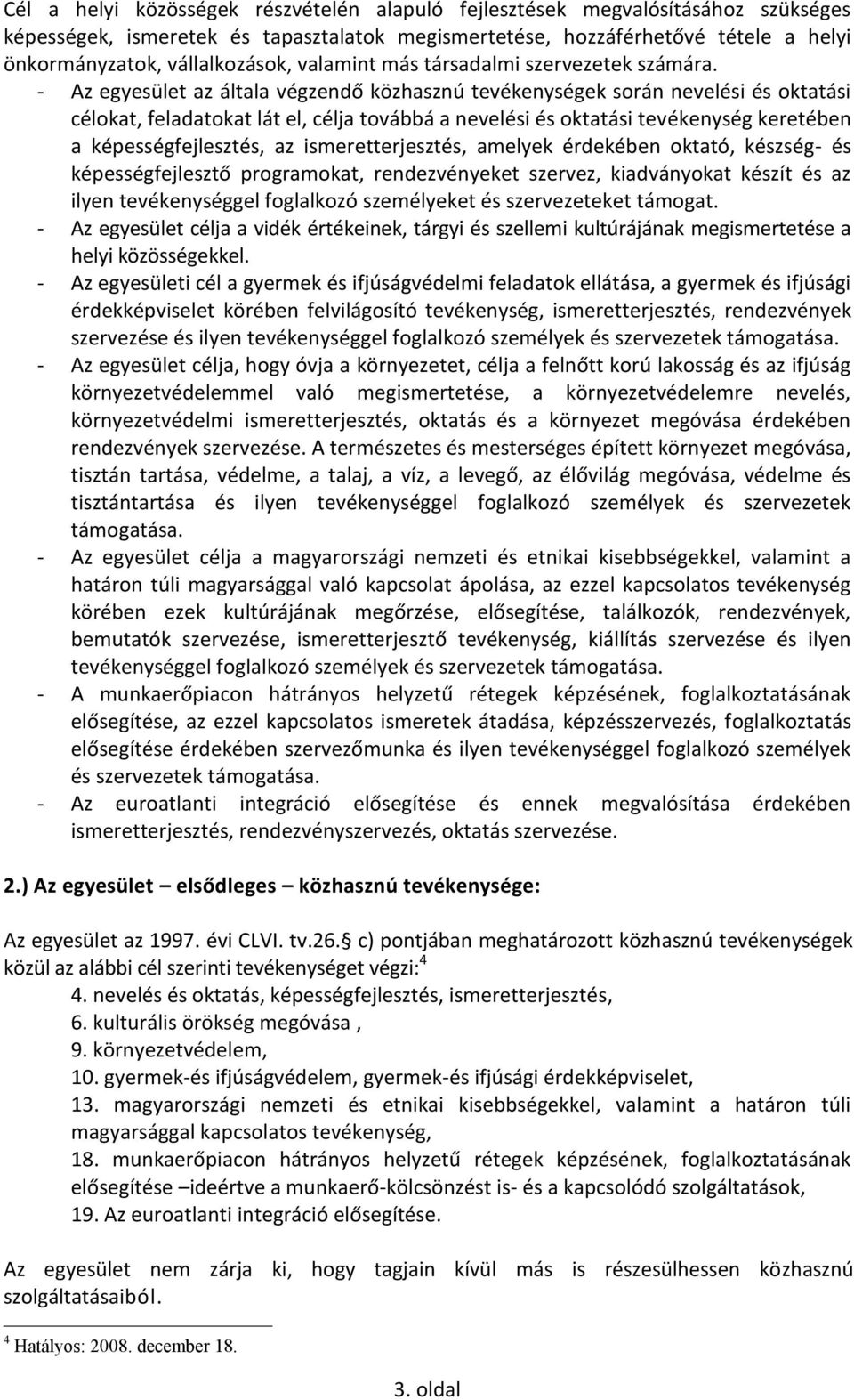 - Az egyesület az általa végzendő közhasznú tevékenységek során nevelési és oktatási célokat, feladatokat lát el, célja továbbá a nevelési és oktatási tevékenység keretében a képességfejlesztés, az