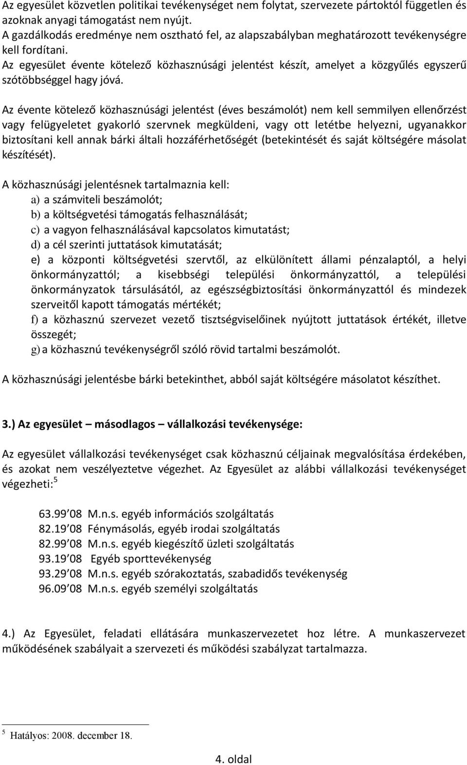 Az egyesület évente kötelező közhasznúsági jelentést készít, amelyet a közgyűlés egyszerű szótöbbséggel hagy jóvá.