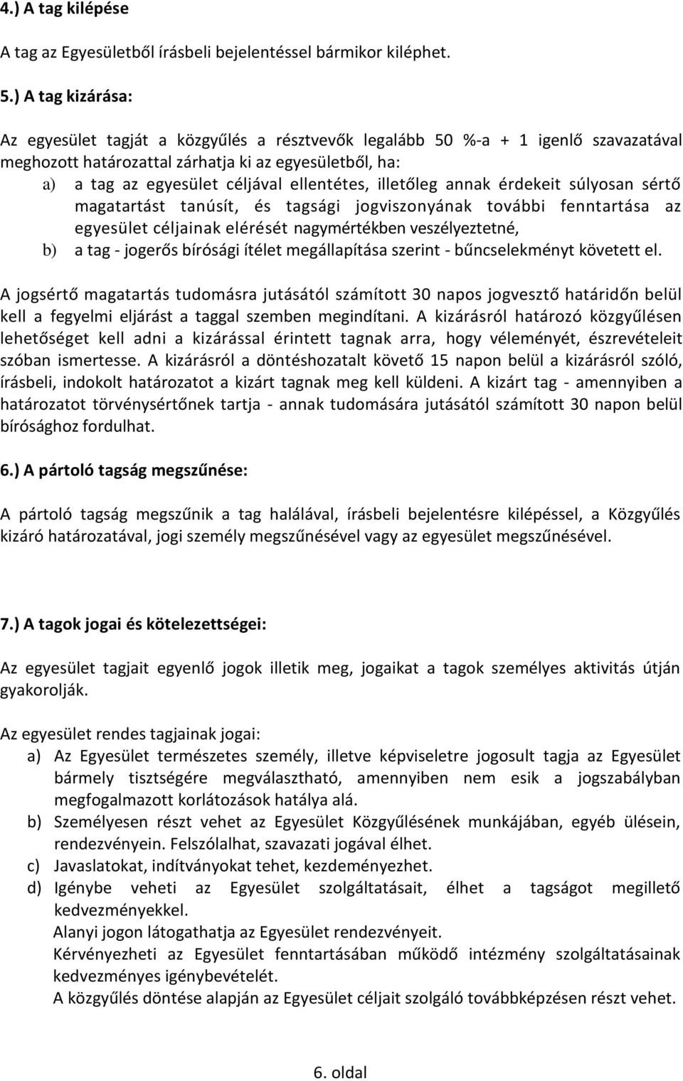 ellentétes, illetőleg annak érdekeit súlyosan sértő magatartást tanúsít, és tagsági jogviszonyának további fenntartása az egyesület céljainak elérését nagymértékben veszélyeztetné, b) a tag - jogerős