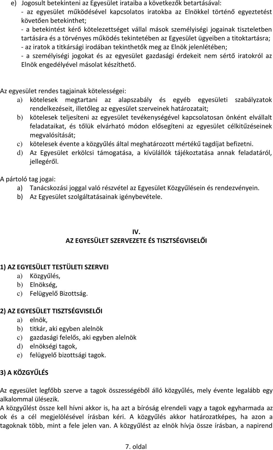 az Elnök jelenlétében; - a személyiségi jogokat és az egyesület gazdasági érdekeit nem sértő iratokról az Elnök engedélyével másolat készíthető.