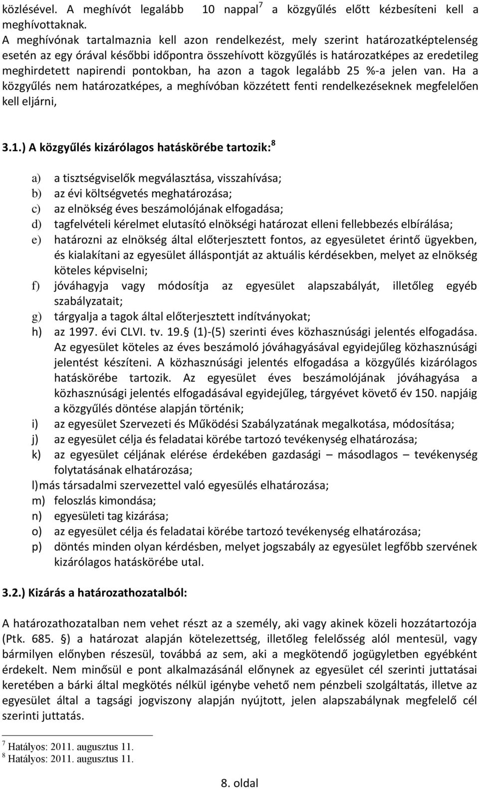 pontokban, ha azon a tagok legalább 25 %-a jelen van. Ha a közgyűlés nem határozatképes, a meghívóban közzétett fenti rendelkezéseknek megfelelően kell eljárni, 3.1.