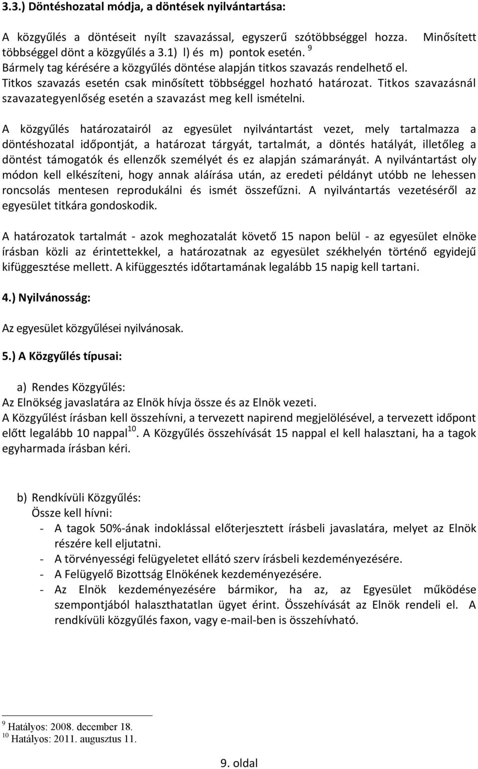 Titkos szavazásnál szavazategyenlőség esetén a szavazást meg kell ismételni.