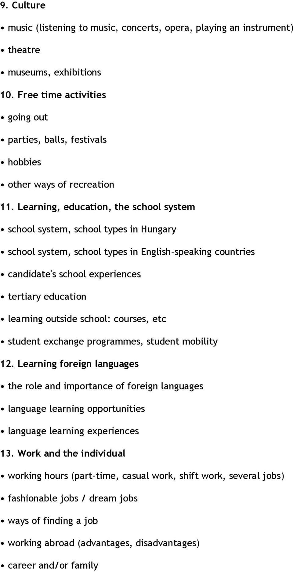 outside school: courses, etc student exchange programmes, student mobility 12 Learning foreign languages the role and importance of foreign languages language learning opportunities language learning