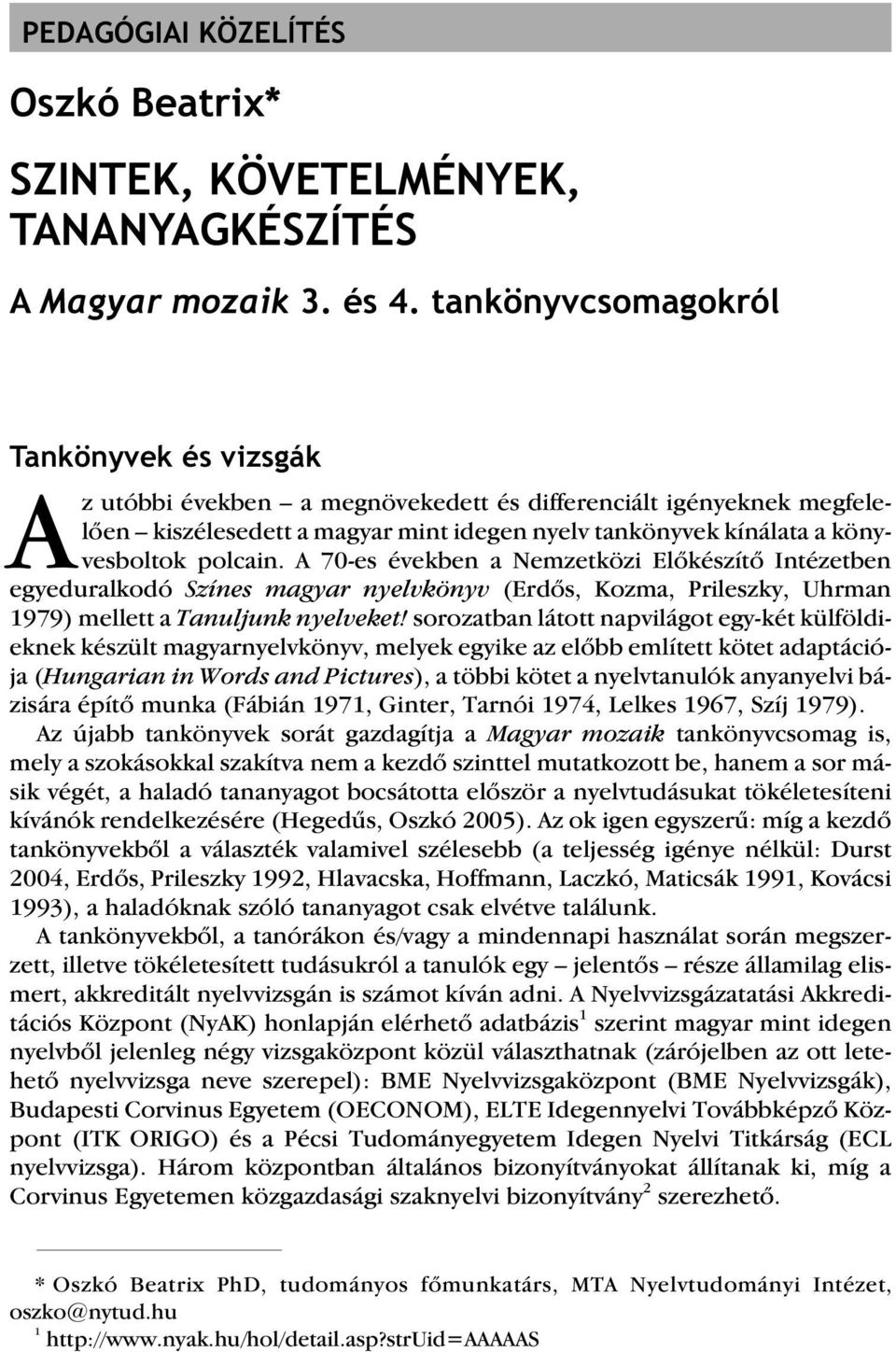 polcain. A 70-es években a Nemzetközi Elõkészítõ Intézetben egyeduralkodó Színes magyar nyelvkönyv (Erdõs, Kozma, Prileszky, Uhrman 1979) mellett a Tanuljunk nyelveket!