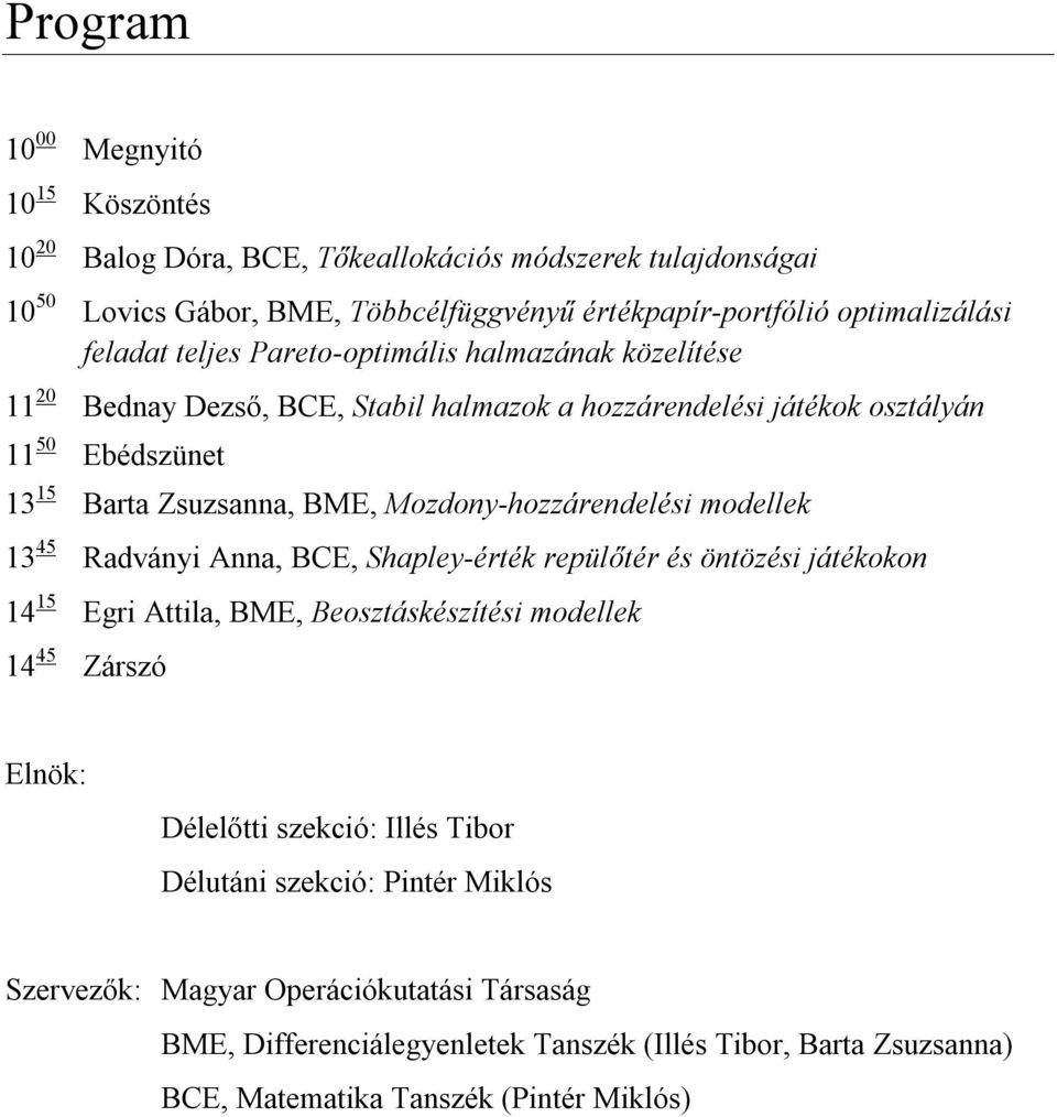 Mozdony-hozzárendelési modellek 13 45 Radványi Anna, BCE, Shapley-érték repülőtér és öntözési játékokon 14 15 Egri Attila, BME, Beosztáskészítési modellek 14 45 Zárszó Elnök: Délelőtti