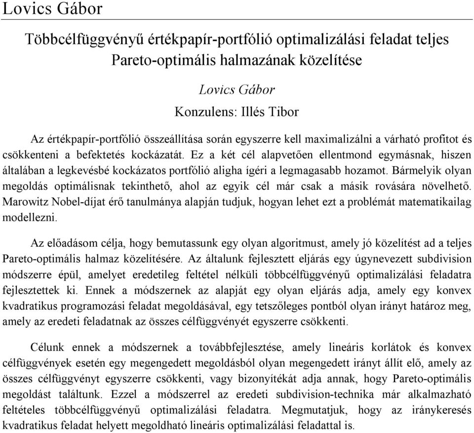 Ez a két cél alapvetően ellentmond egymásnak, hiszen általában a legkevésbé kockázatos portfólió aligha ígéri a legmagasabb hozamot.
