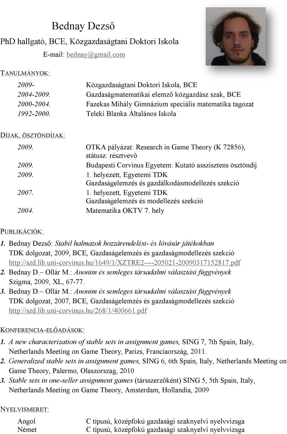 OTKA pályázat: Research in Game Theory (K 72856), státusz: résztvevő 2009. Budapesti Corvinus Egyetem: Kutató asszisztens ösztöndíj 2009. 1.