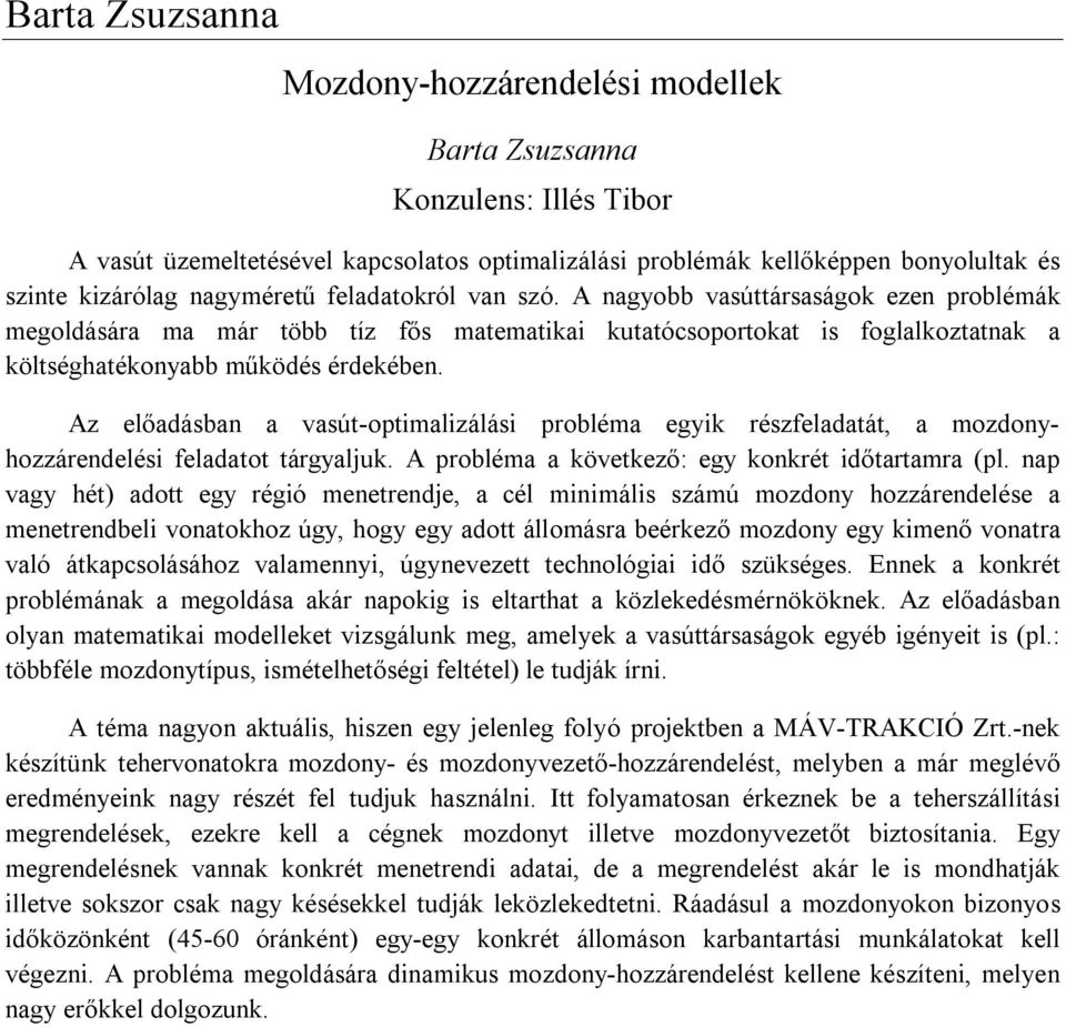 Az előadásban a vasút-optimalizálási probléma egyik részfeladatát, a mozdonyhozzárendelési feladatot tárgyaljuk. A probléma a következő: egy konkrét időtartamra (pl.