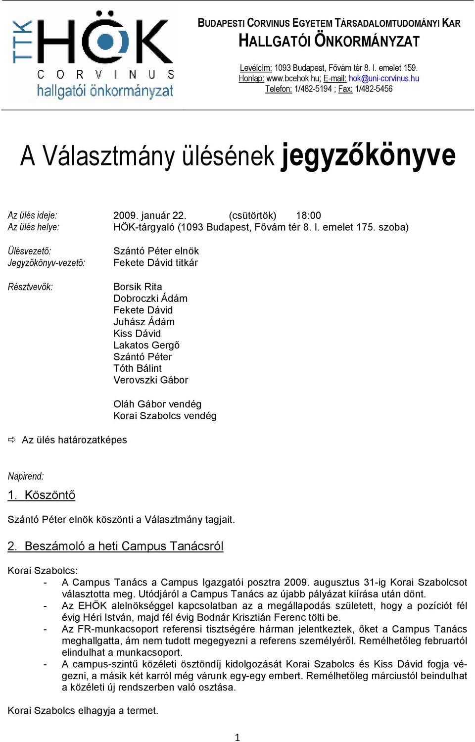 szoba) Ülésvezetı: Jegyzıkönyv-vezetı: Résztvevık: Szántó Péter elnök Fekete Dávid titkár Borsik Rita Dobroczki Ádám Fekete Dávid Juhász Ádám Kiss Dávid Lakatos Gergı Szántó Péter Tóth Bálint