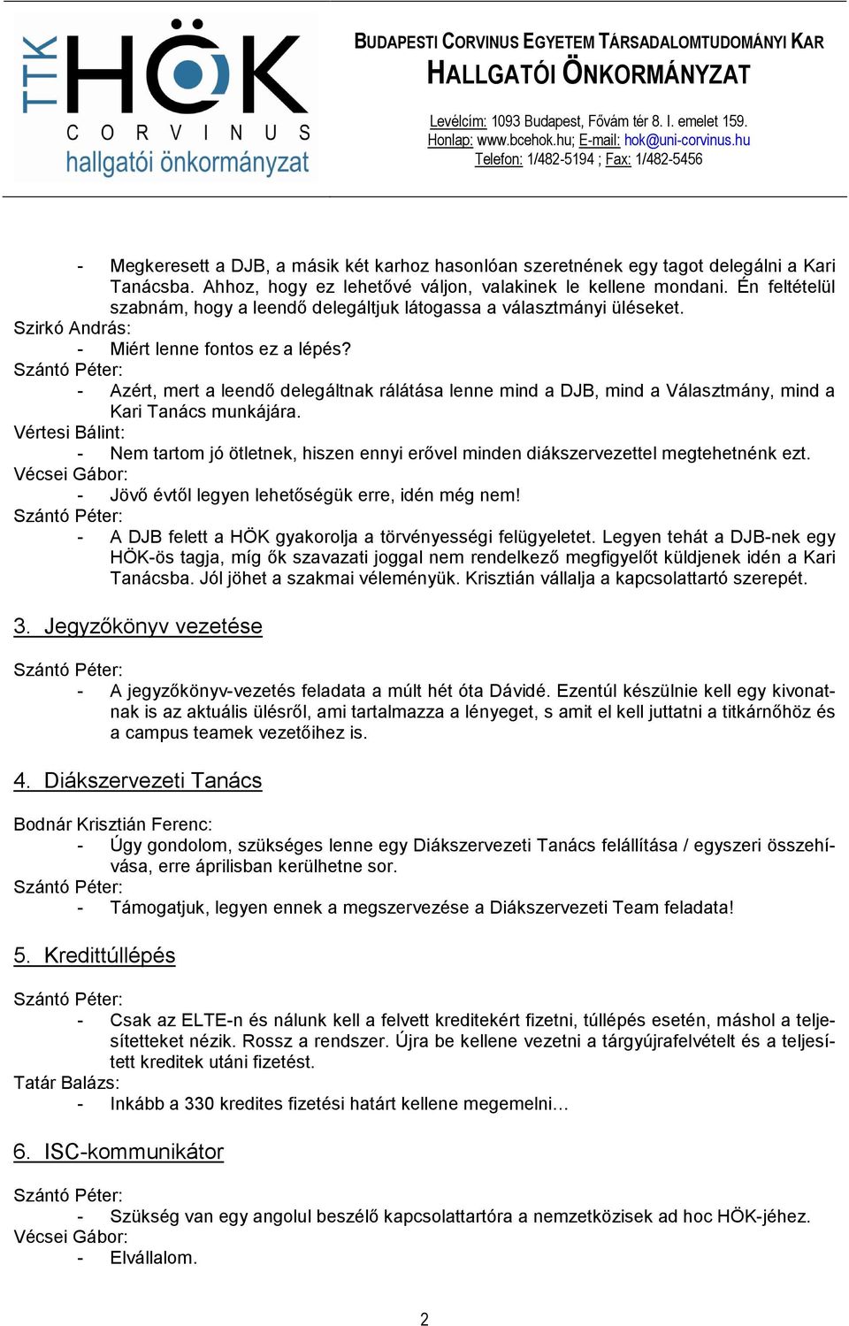 - Azért, mert a leendı delegáltnak rálátása lenne mind a DJB, mind a Választmány, mind a Kari Tanács munkájára.