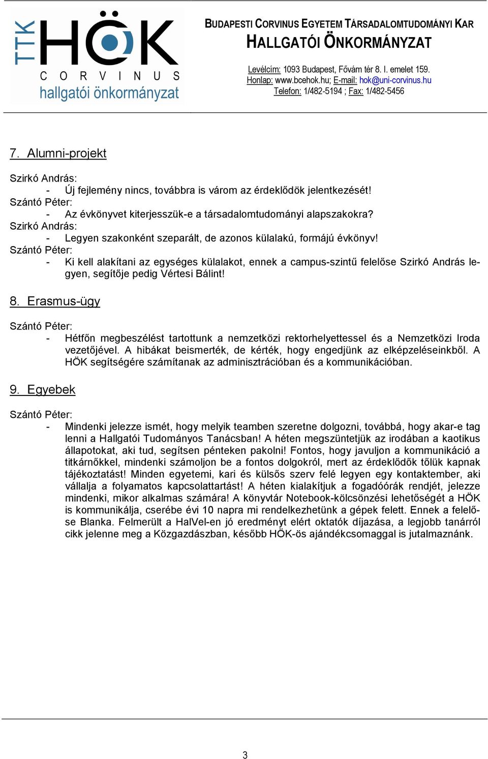 - Ki kell alakítani az egységes külalakot, ennek a campus-szintő felelıse Szirkó András legyen, segítıje pedig Vértesi Bálint! 8.
