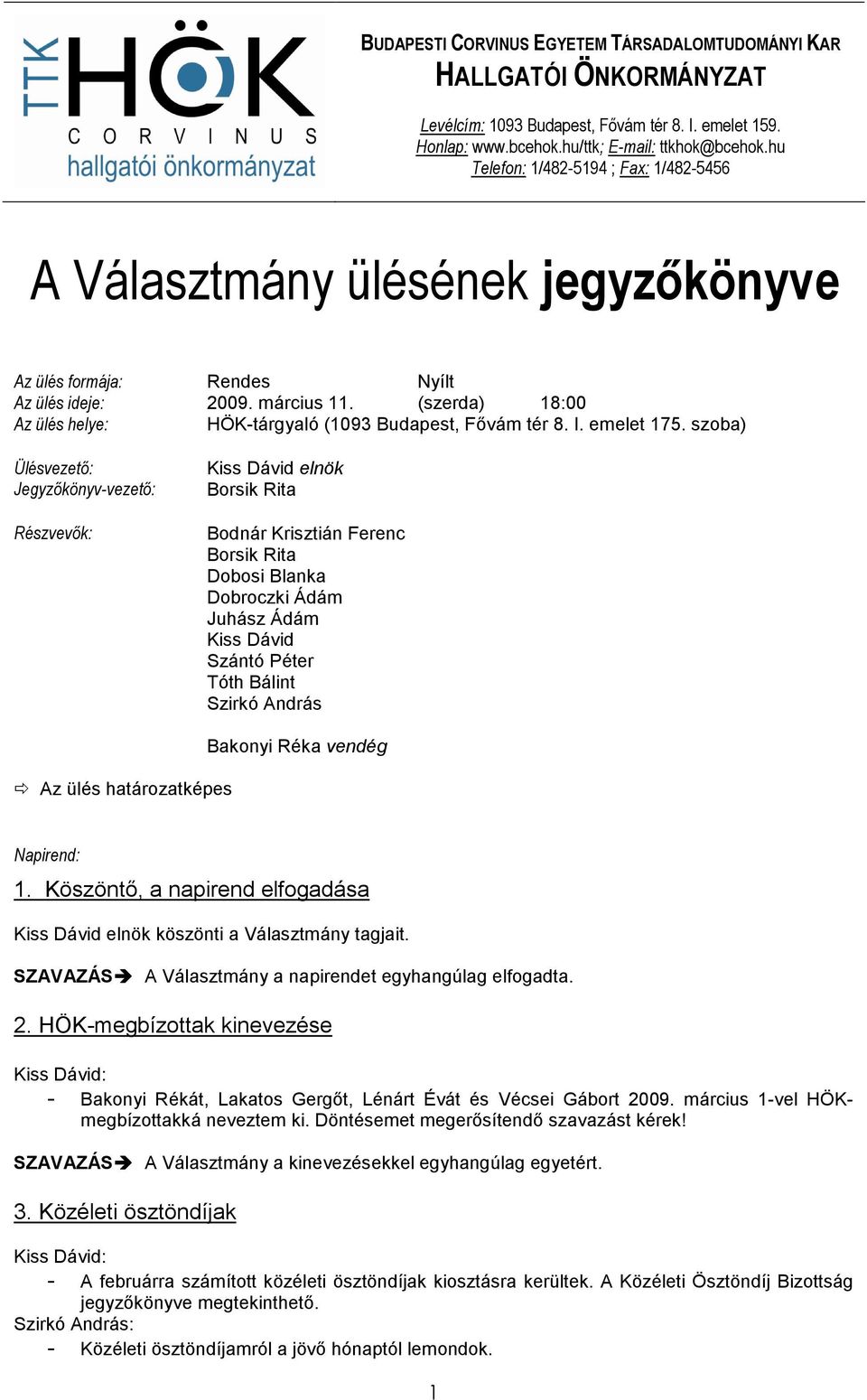 szoba) Ülésvezetı: Jegyzıkönyv-vezetı: Részvevık: Kiss Dávid elnök Borsik Rita Bodnár Krisztián Ferenc Borsik Rita Dobosi Blanka Dobroczki Ádám Juhász Ádám Kiss Dávid Szántó Péter Tóth Bálint Szirkó